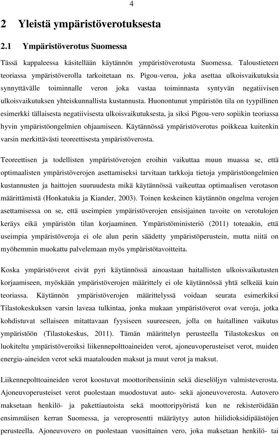 Huonontunut ympäristön tila on tyypillinen esimerkki tällaisesta negatiivisesta ulkoisvaikutuksesta, ja siksi Pigou-vero sopiikin teoriassa hyvin ympäristöongelmien ohjaamiseen.