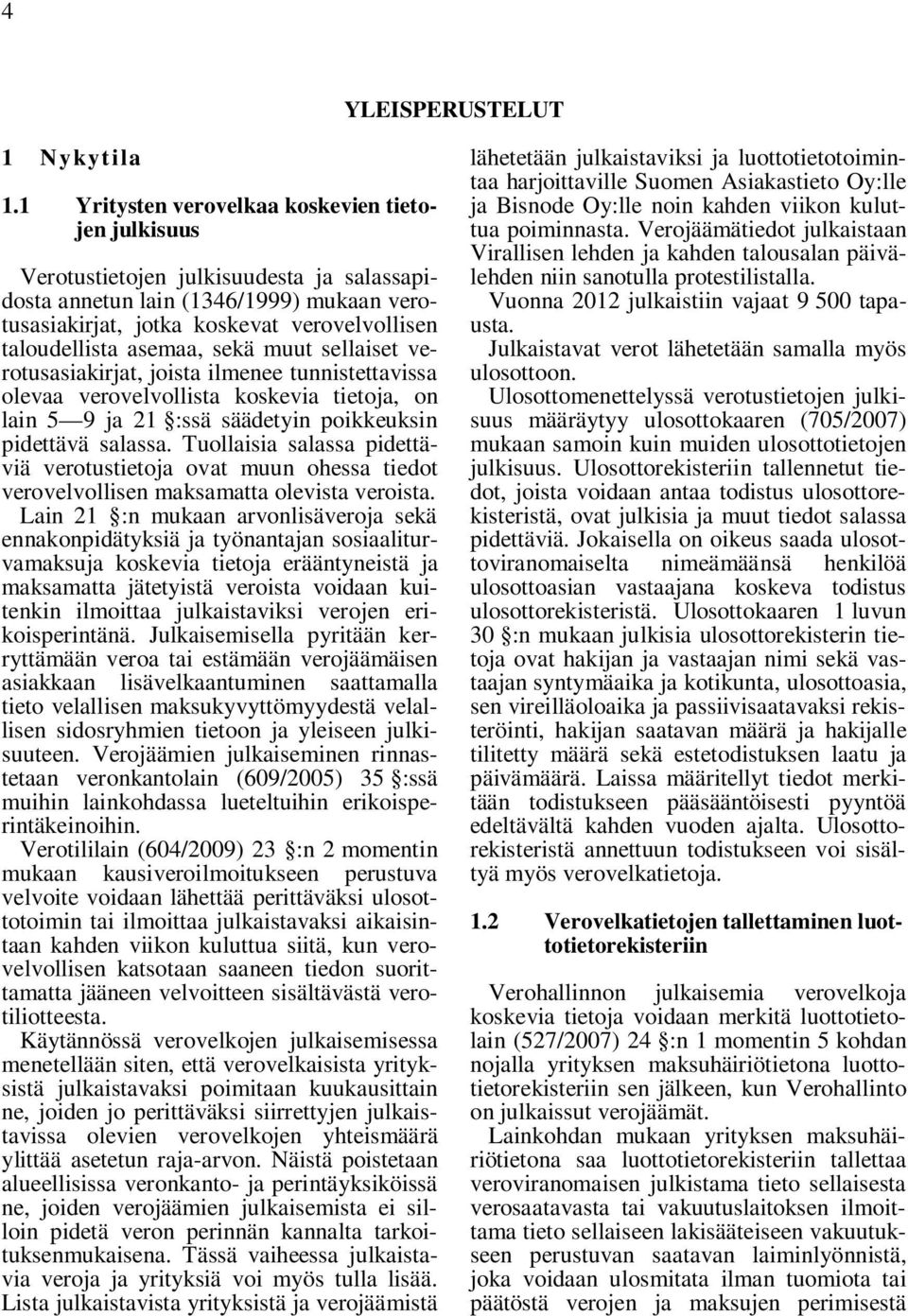 asemaa, sekä muut sellaiset verotusasiakirjat, joista ilmenee tunnistettavissa olevaa verovelvollista koskevia tietoja, on lain 5 9 ja 21 :ssä säädetyin poikkeuksin pidettävä salassa.