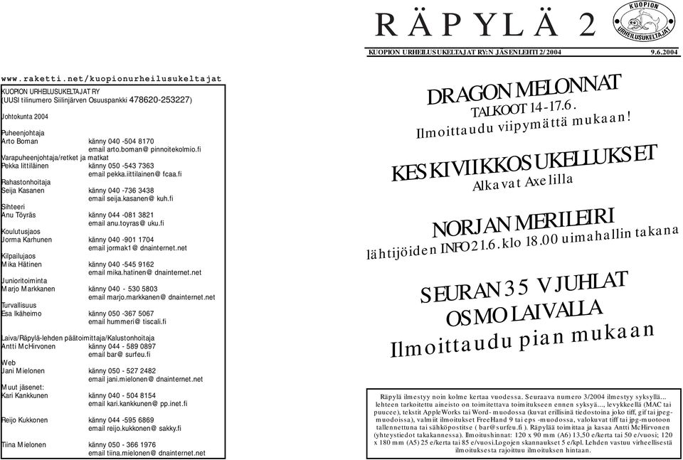 boman@pinnoitekolmio.fi Varapuheenjohtaja/retket ja matkat Pekka Iittiläinen känny 050-543 7363 email pekka.iittilainen@fcaa.fi Rahastonhoitaja Seija Kasanen känny 040-736 3438 email seija.