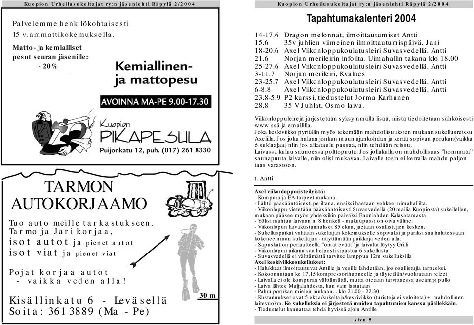 Uimahallin takana klo 18.00 25-27.6 Axel Viikonloppukoulutusleiri Suvasvedellä. Antti 3-11.7 Norjan merileiri, Kvalnes 23-25.7 Axel Viikonloppukoulutusleiri Suvasvedellä. Antti 6-8.