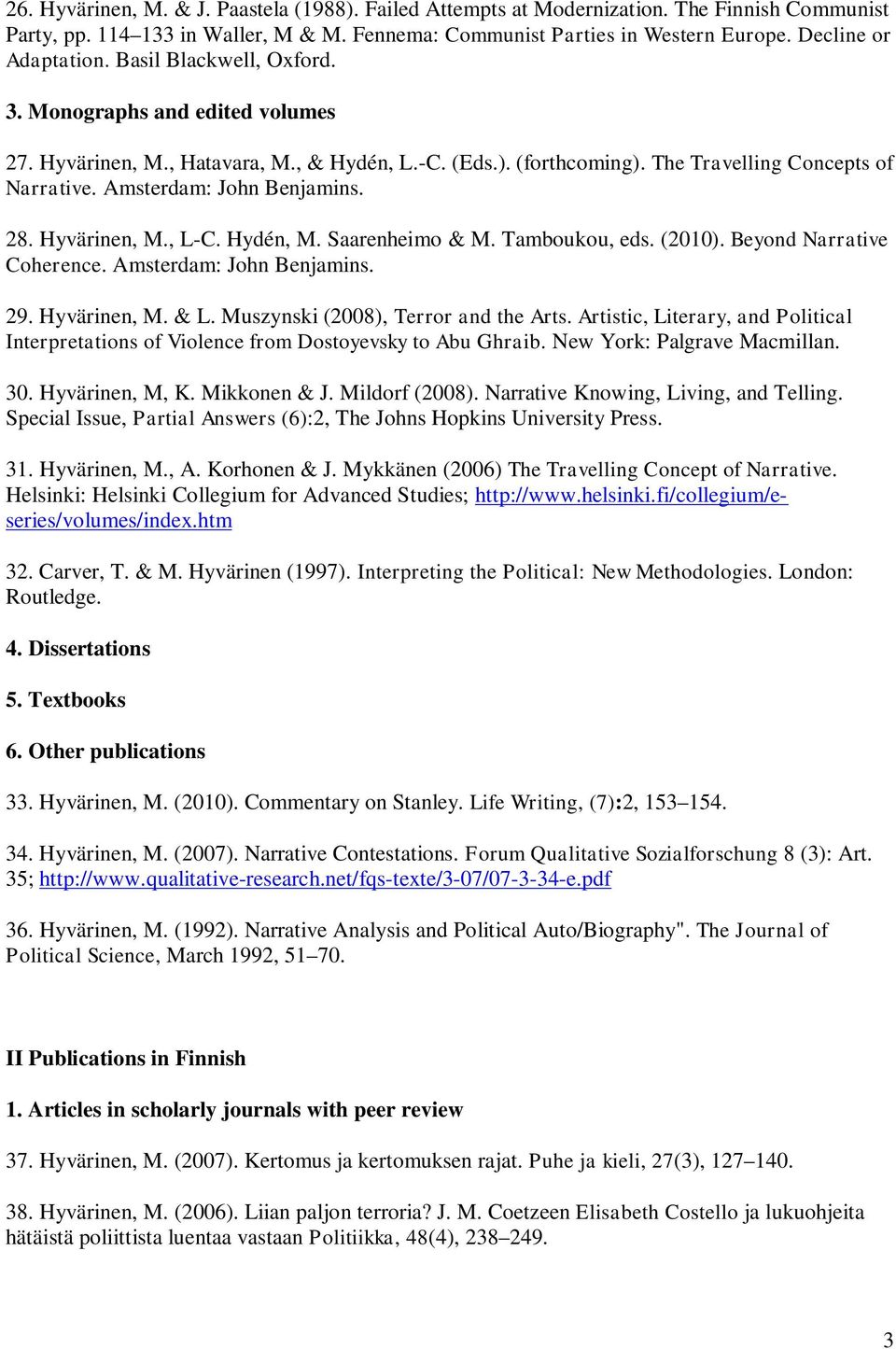 Amsterdam: John Benjamins. 28. Hyvärinen, M., L-C. Hydén, M. Saarenheimo & M. Tamboukou, eds. (2010). Beyond Narrative Coherence. Amsterdam: John Benjamins. 29. Hyvärinen, M. & L.