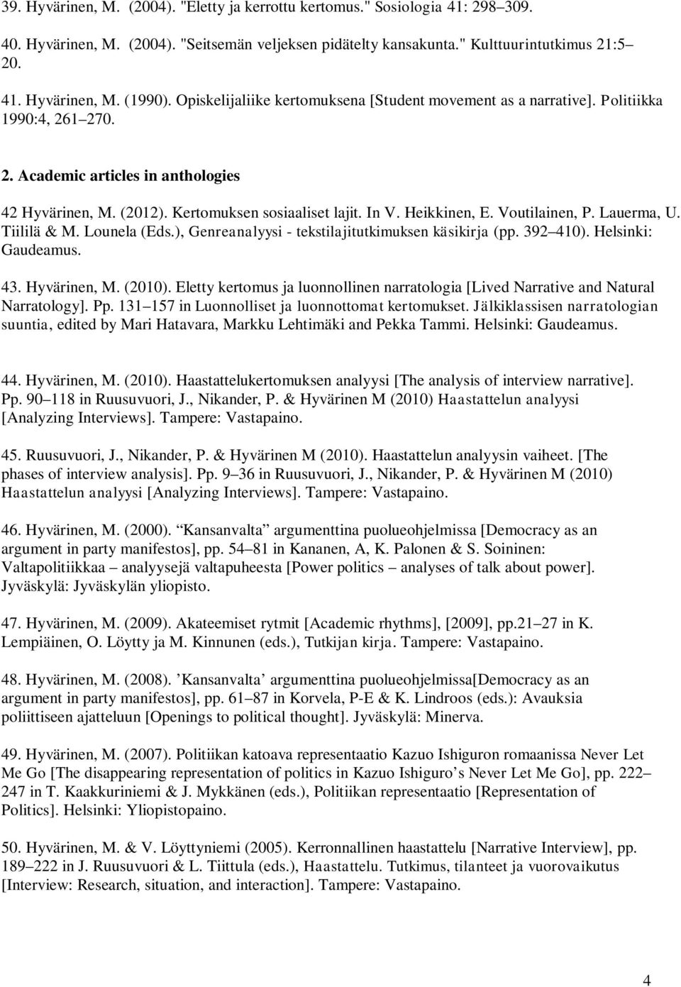 Heikkinen, E. Voutilainen, P. Lauerma, U. Tiililä & M. Lounela (Eds.), Genreanalyysi - tekstilajitutkimuksen käsikirja (pp. 392 410). Helsinki: Gaudeamus. 43. Hyvärinen, M. (2010).