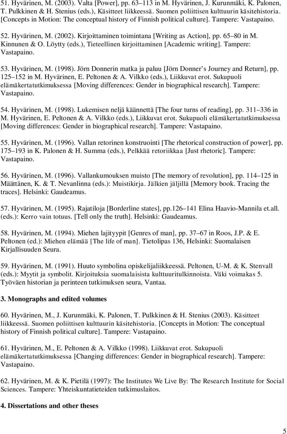 ), Tieteellinen kirjoittaminen [Academic writing]. Tampere: 53. Hyvärinen, M. (1998). Jörn Donnerin matka ja paluu [Jörn Donner s Journey and Return], pp. 125 152 in M. Hyvärinen, E. Peltonen & A.