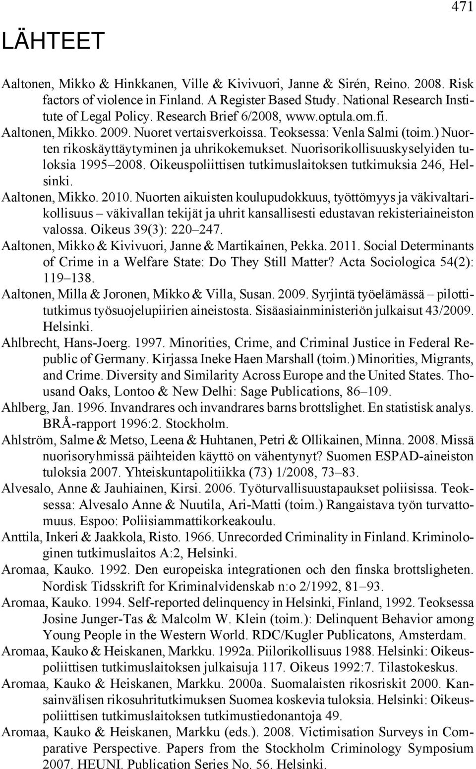 Nuorisorikollisuuskyselyiden tuloksia 1995 2008. Oikeuspoliittisen tutkimuslaitoksen tutkimuksia 246, Helsinki. Aaltonen, Mikko. 2010.