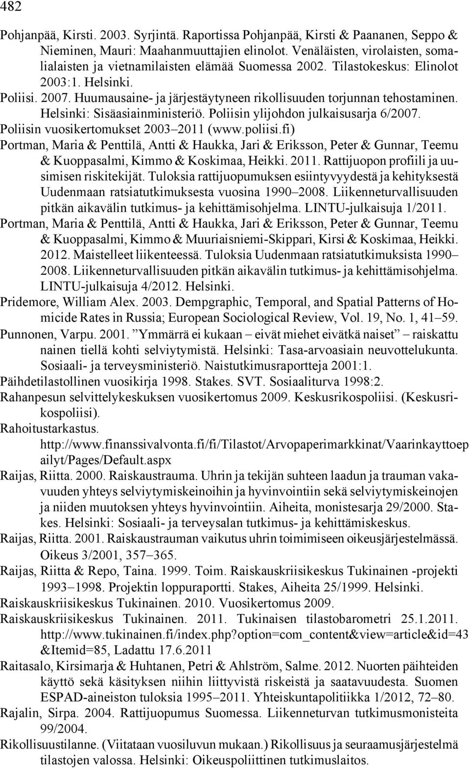 Huumausaine- ja järjestäytyneen rikollisuuden torjunnan tehostaminen. Helsinki: Sisäasiainministeriö. Poliisin ylijohdon julkaisusarja 6/2007. Poliisin vuosikertomukset 2003 2011 (www.poliisi.