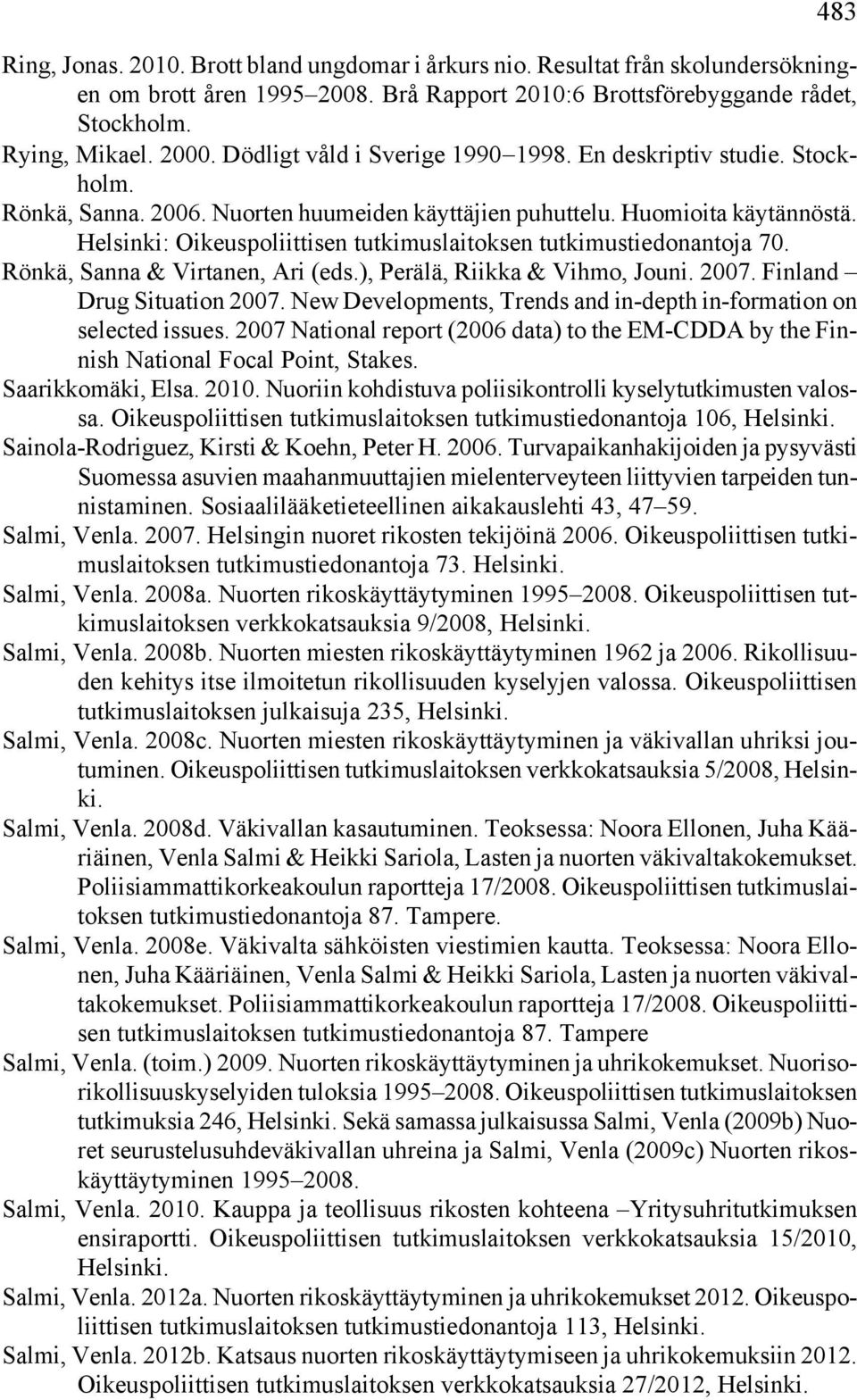 Helsinki: Oikeuspoliittisen tutkimuslaitoksen tutkimustiedonantoja 70. Rönkä, Sanna & Virtanen, Ari (eds.), Perälä, Riikka & Vihmo, Jouni. 2007. Finland Drug Situation 2007.