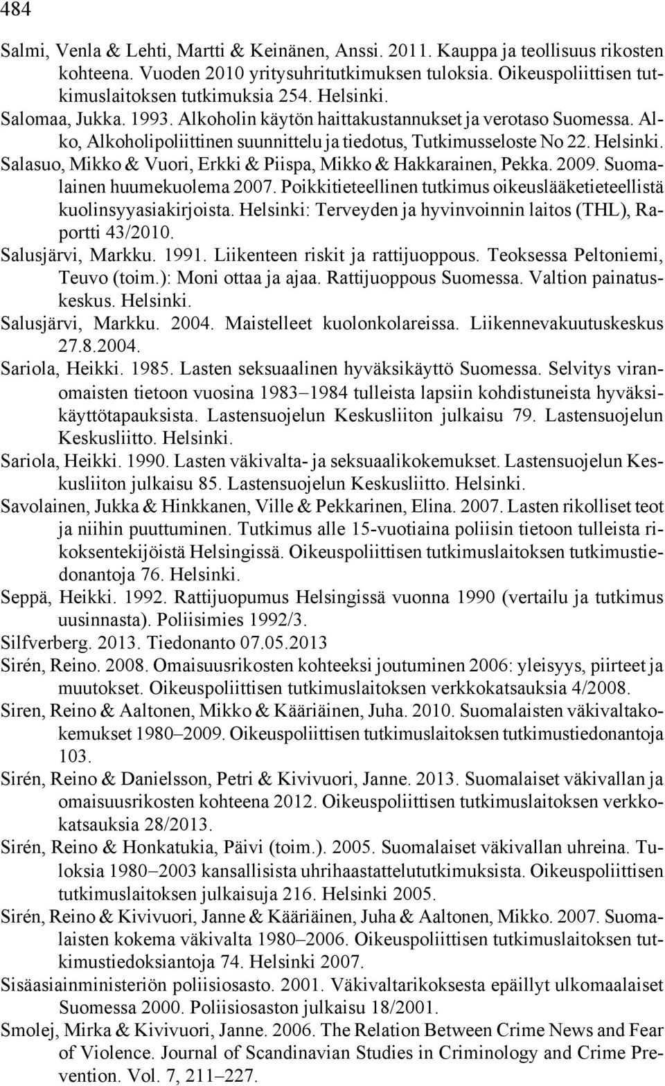 Salasuo, Mikko & Vuori, Erkki & Piispa, Mikko & Hakkarainen, Pekka. 2009. Suomalainen huumekuolema 2007. Poikkitieteellinen tutkimus oikeuslääketieteellistä kuolinsyyasiakirjoista.