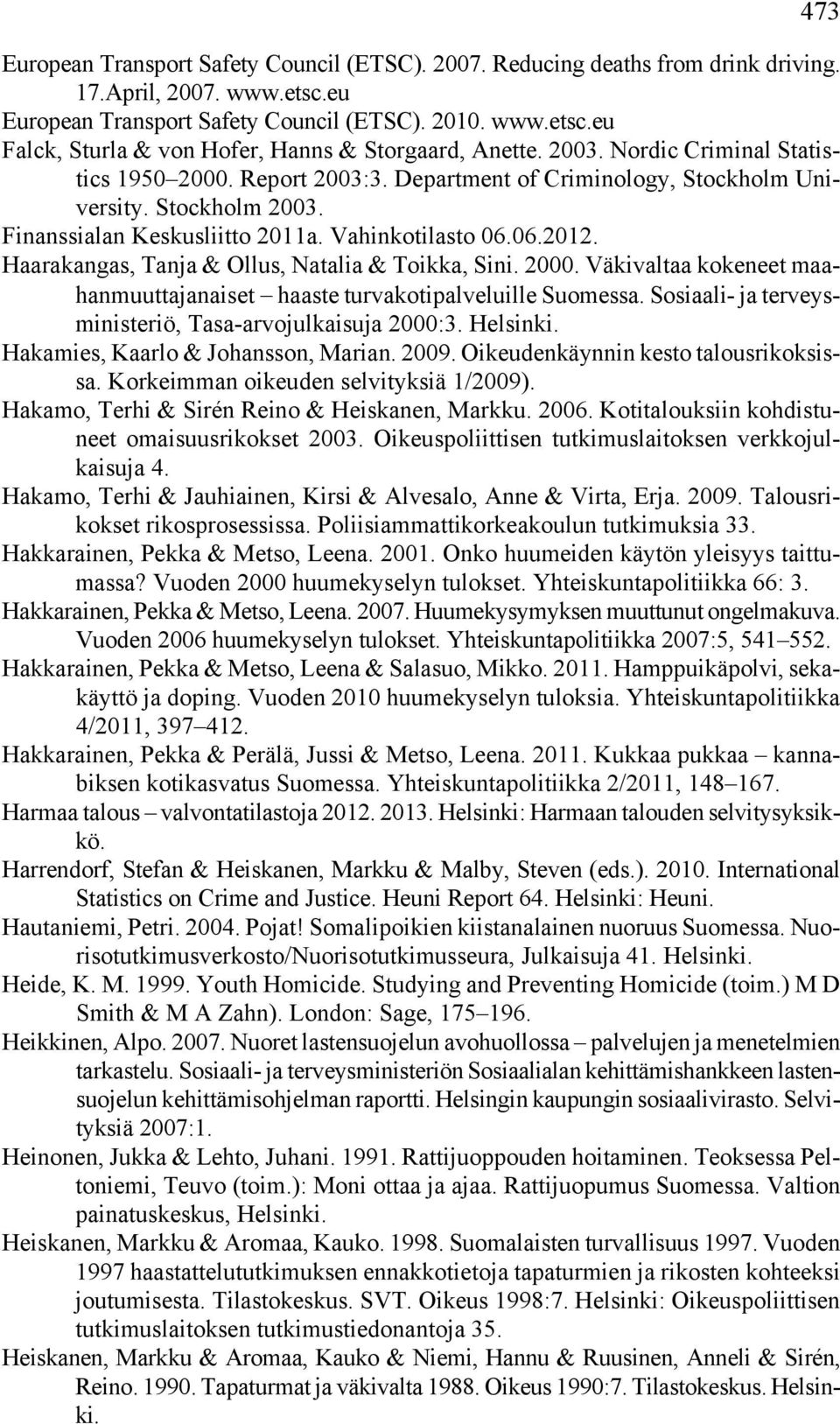 Haarakangas, Tanja & Ollus, Natalia & Toikka, Sini. 2000. Väkivaltaa kokeneet maahanmuuttajanaiset haaste turvakotipalveluille Suomessa. Sosiaali- ja terveysministeriö, Tasa-arvojulkaisuja 2000:3.