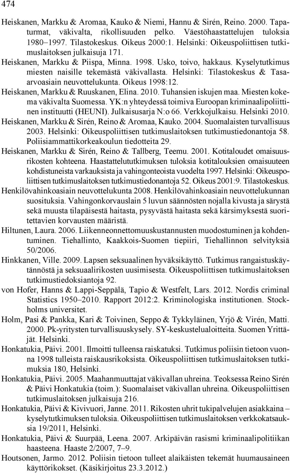 Helsinki: Tilastokeskus & Tasaarvoasiain neuvottelukunta. Oikeus 1998:12. Heiskanen, Markku & Ruuskanen, Elina. 2010. Tuhansien iskujen maa. Miesten kokema väkivalta Suomessa.