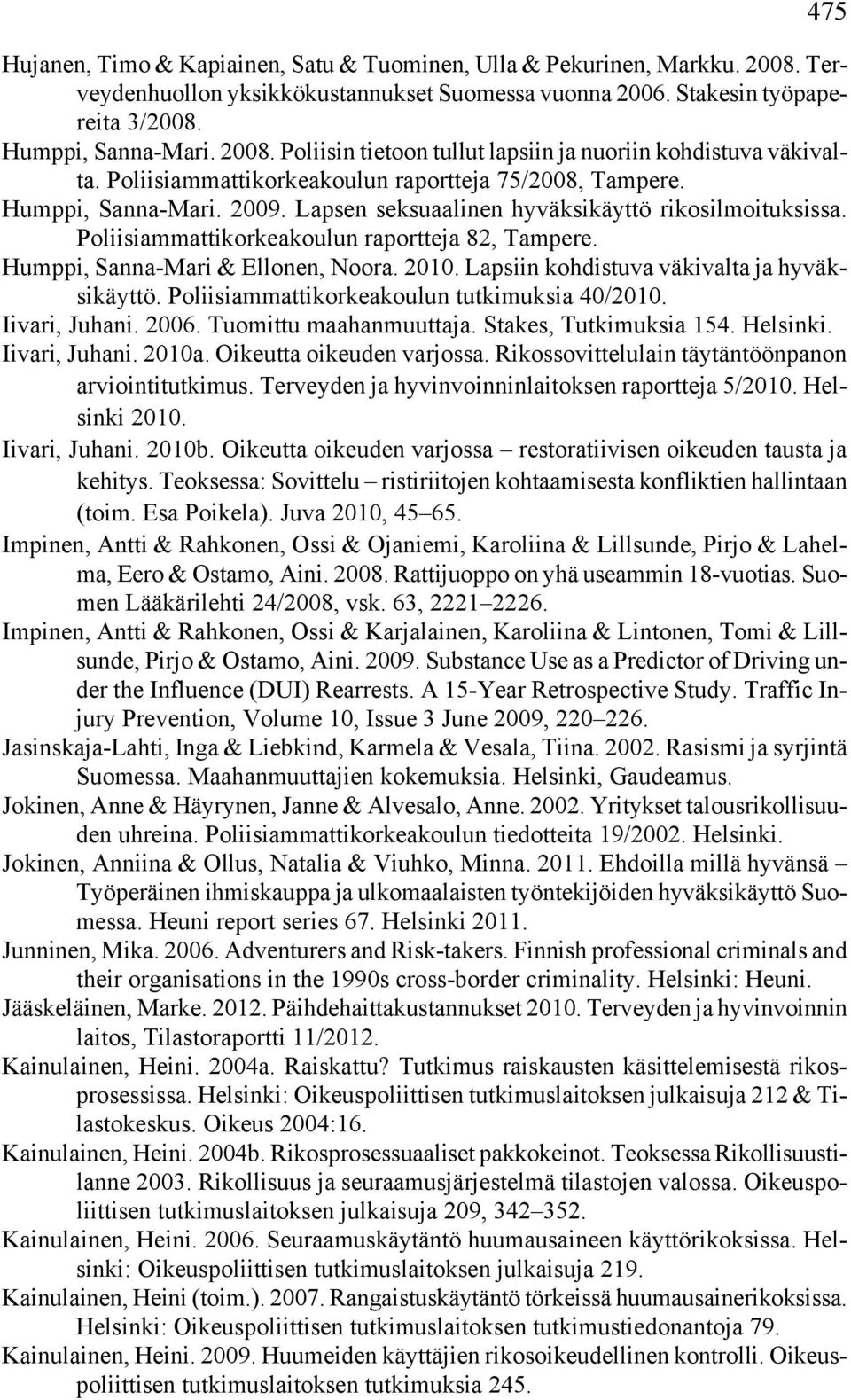 Humppi, Sanna-Mari & Ellonen, Noora. 2010. Lapsiin kohdistuva väkivalta ja hyväksikäyttö. Poliisiammattikorkeakoulun tutkimuksia 40/2010. Iivari, Juhani. 2006. Tuomittu maahanmuuttaja.