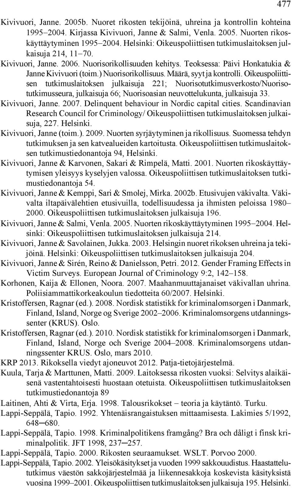 Määrä, syyt ja kontrolli. Oikeuspoliittisen tutkimuslaitoksen julkaisuja 221; Nuorisotutkimusverkosto/Nuorisotutkimusseura, julkaisuja 66; Nuorisoasian neuvottelukunta, julkaisuja 33.