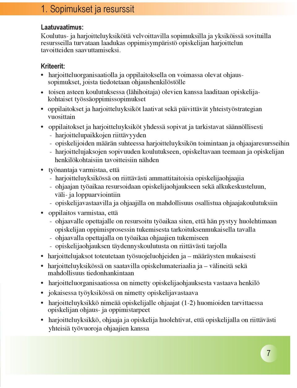 Kriteerit: harjoitteluorganisaatiolla ja oppilaitoksella on voimassa olevat ohjaussopimukset, joista tiedotetaan ohjaushenkilöstölle toisen asteen koulutuksessa (lähihoitaja) olevien kanssa laaditaan