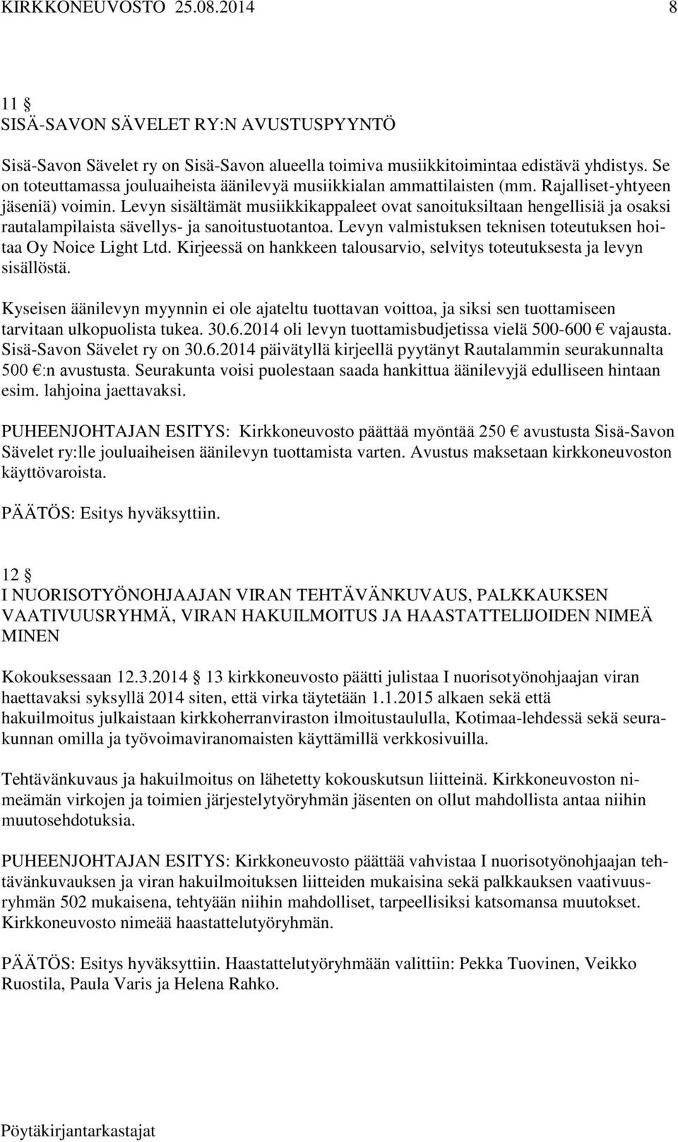 Levyn sisältämät musiikkikappaleet ovat sanoituksiltaan hengellisiä ja osaksi rautalampilaista sävellys- ja sanoitustuotantoa. Levyn valmistuksen teknisen toteutuksen hoitaa Oy Noice Light Ltd.