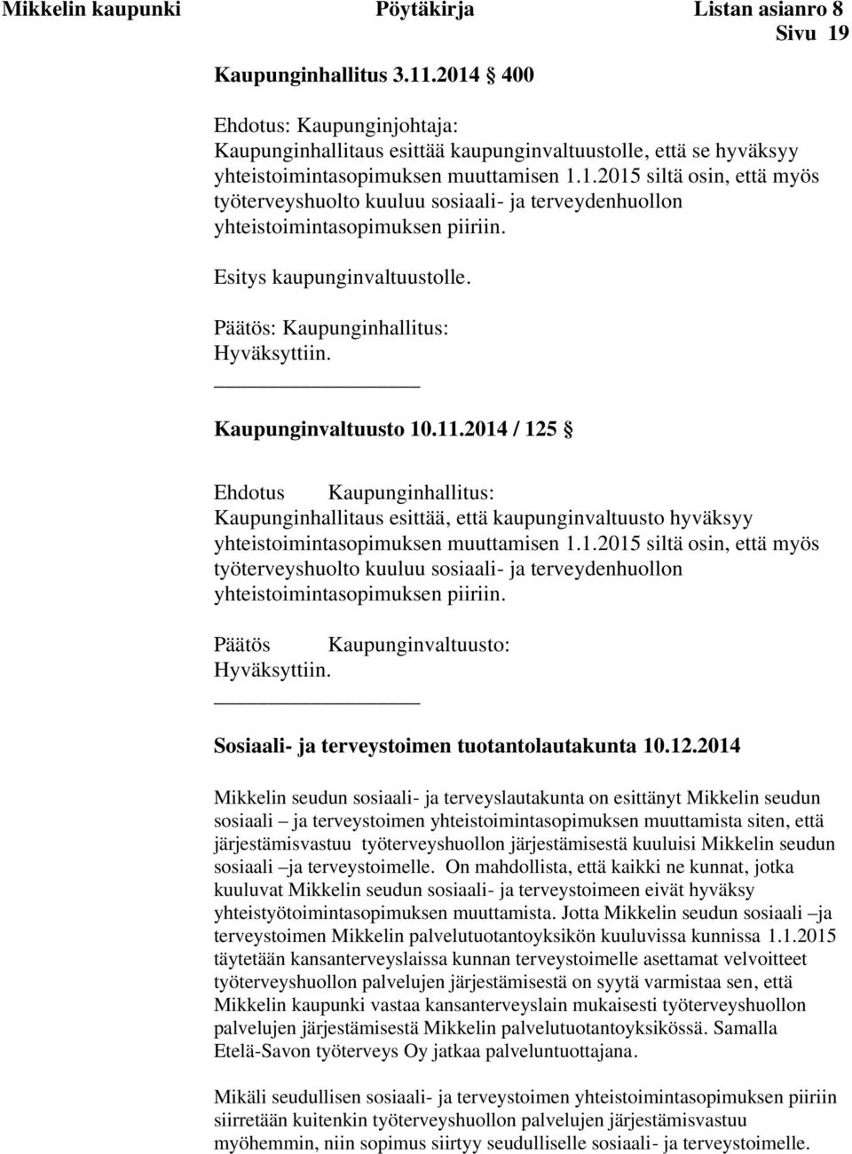 Esitys kaupunginvaltuustolle. Päätös: Kaupunginhallitus: Hyväksyttiin. Kaupunginvaltuusto 10.11.