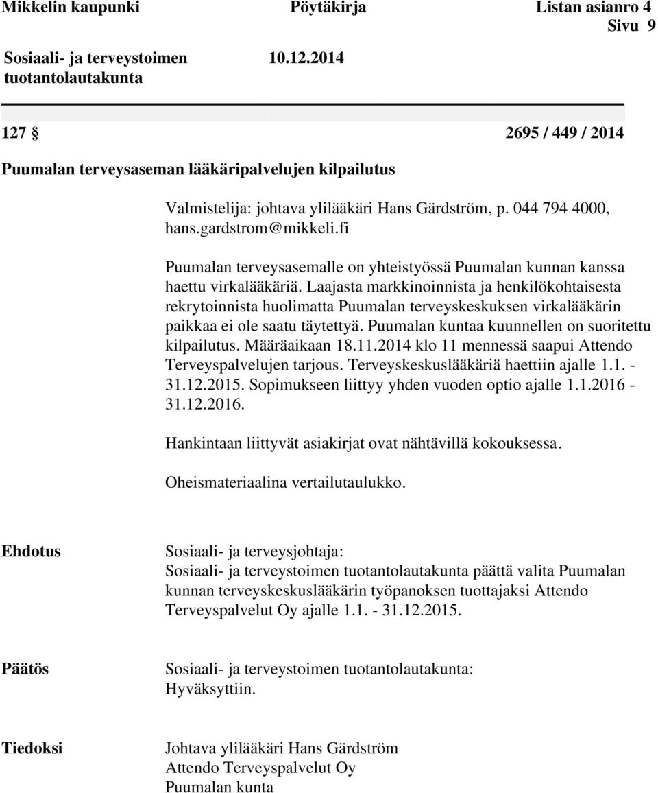 Laajasta markkinoinnista ja henkilökohtaisesta rekrytoinnista huolimatta Puumalan terveyskeskuksen virkalääkärin paikkaa ei ole saatu täytettyä. Puumalan kuntaa kuunnellen on suoritettu kilpailutus.