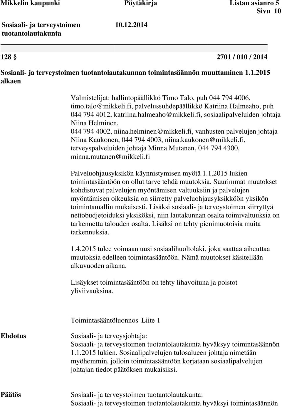 fi, vanhusten palvelujen johtaja Niina Kaukonen, 044 794 4003, niina.kaukonen@mikkeli.fi, terveyspalveluiden johtaja Minna Mutanen, 044 794 4300, minna.mutanen@mikkeli.