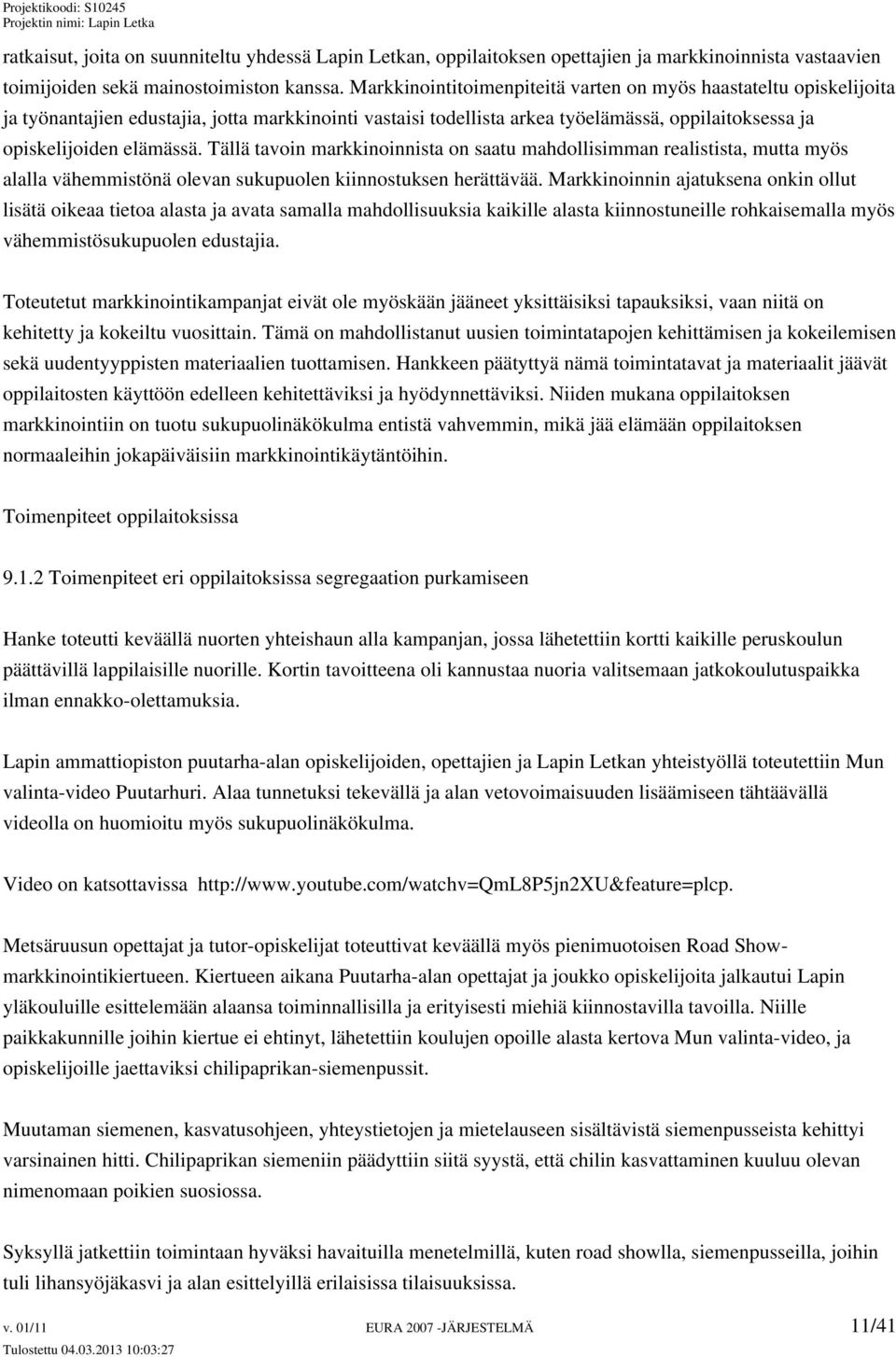 Tällä tavoin markkinoinnista on saatu mahdollisimman realistista, mutta myös alalla vähemmistönä olevan sukupuolen kiinnostuksen herättävää.