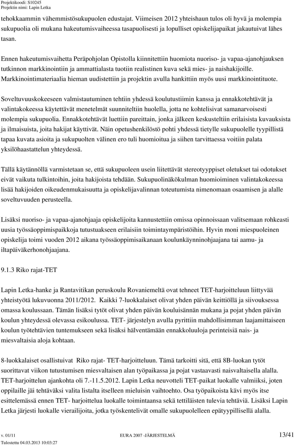 Ennen hakeutumisvaihetta Peräpohjolan Opistolla kiinnitettiin huomiota nuoriso- ja vapaa-ajanohjauksen tutkinnon markkinointiin ja ammattialasta tuotiin realistinen kuva sekä mies- ja naishakijoille.