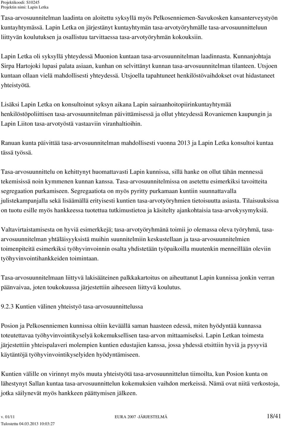 Lapin Letka oli syksyllä yhteydessä Muonion kuntaan tasa-arvosuunnitelman laadinnasta. Kunnanjohtaja Sirpa Hartojoki lupasi palata asiaan, kunhan on selvittänyt kunnan tasa-arvosuunnitelman tilanteen.