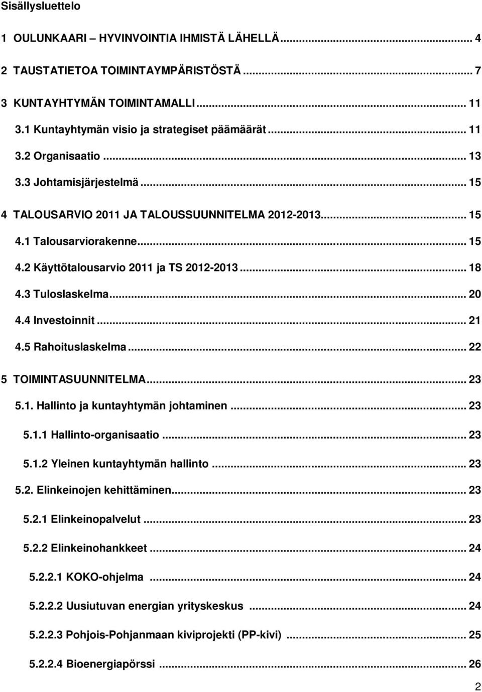 4 Investoinnit... 21 4.5 Rahoituslaskelma... 22 5 TOIMINTASUUNNITELMA... 23 5.1. Hallinto ja kuntayhtymän johtaminen... 23 5.1.1 Hallinto-organisaatio... 23 5.1.2 Yleinen kuntayhtymän hallinto... 23 5.2. Elinkeinojen kehittäminen.