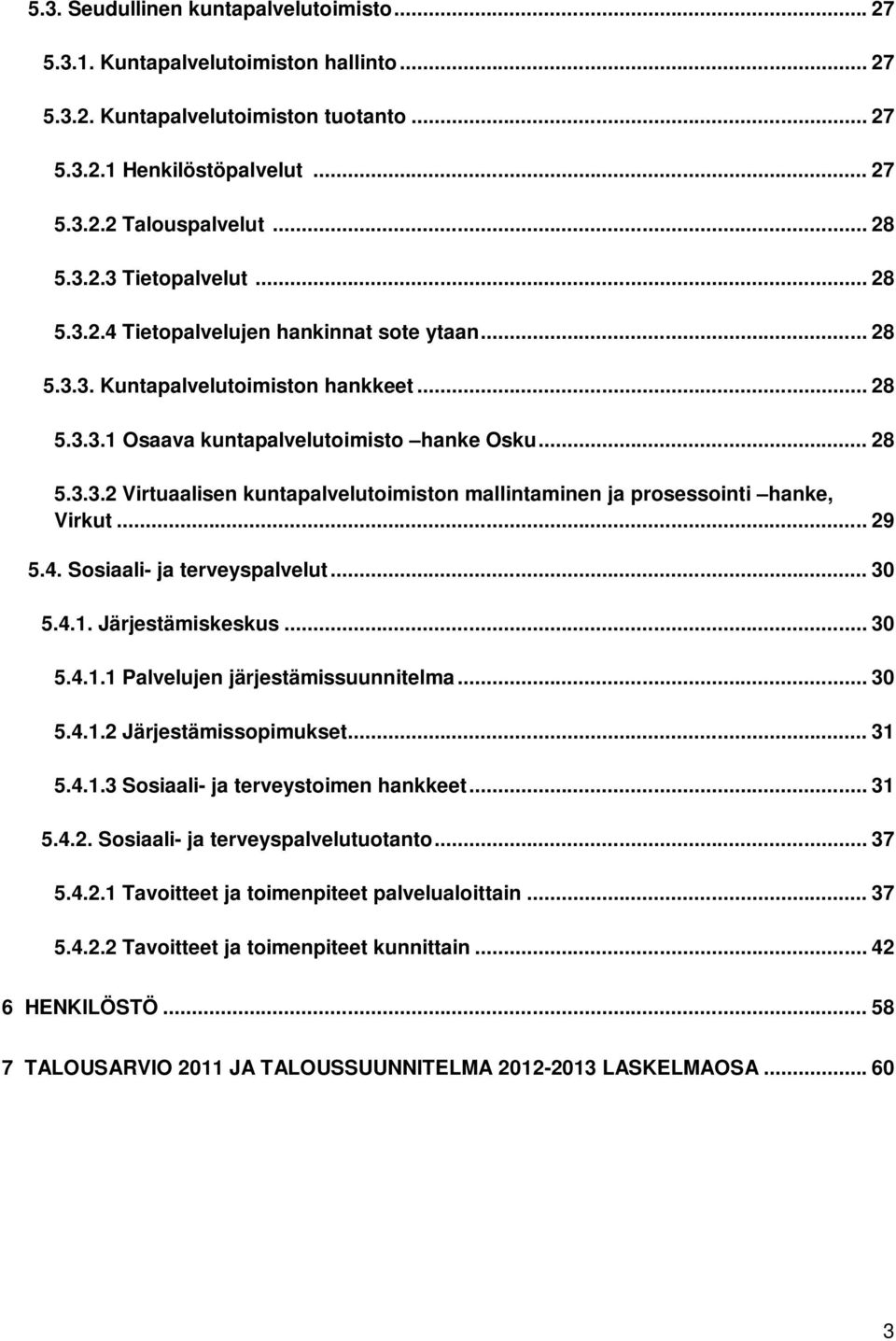 .. 29 5.4. Sosiaali- ja terveyspalvelut... 30 5.4.1. Järjestämiskeskus... 30 5.4.1.1 Palvelujen järjestämissuunnitelma... 30 5.4.1.2 Järjestämissopimukset... 31 5.4.1.3 Sosiaali- ja terveystoimen hankkeet.