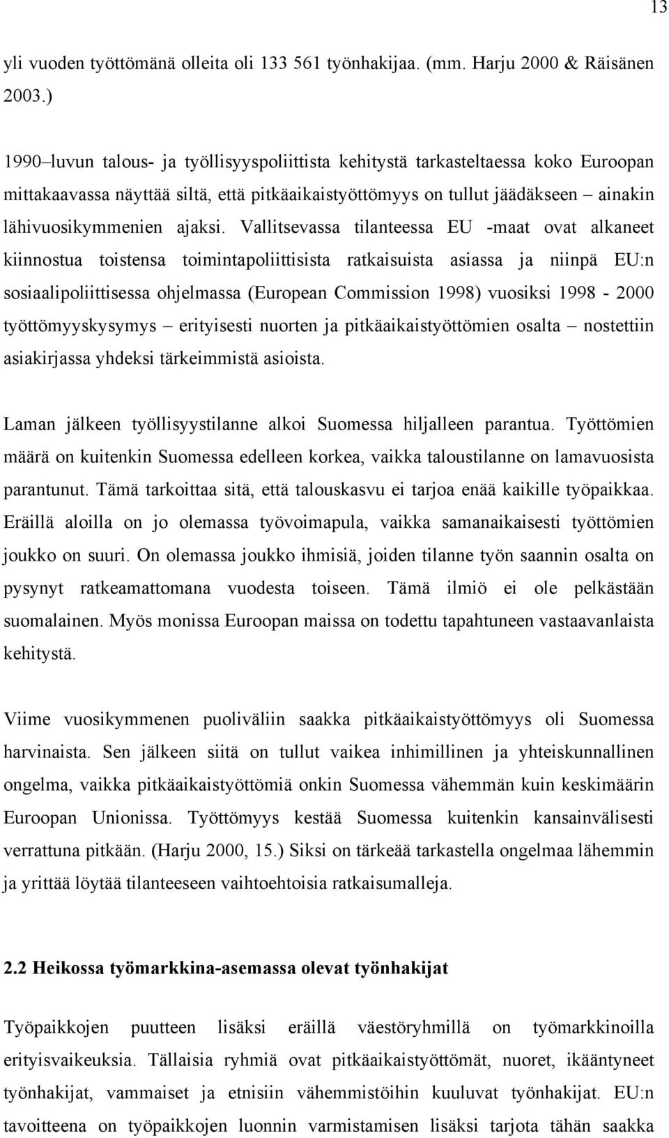 Vallitsevassa tilanteessa EU -maat ovat alkaneet kiinnostua toistensa toimintapoliittisista ratkaisuista asiassa ja niinpä EU:n sosiaalipoliittisessa ohjelmassa (European Commission 1998) vuosiksi