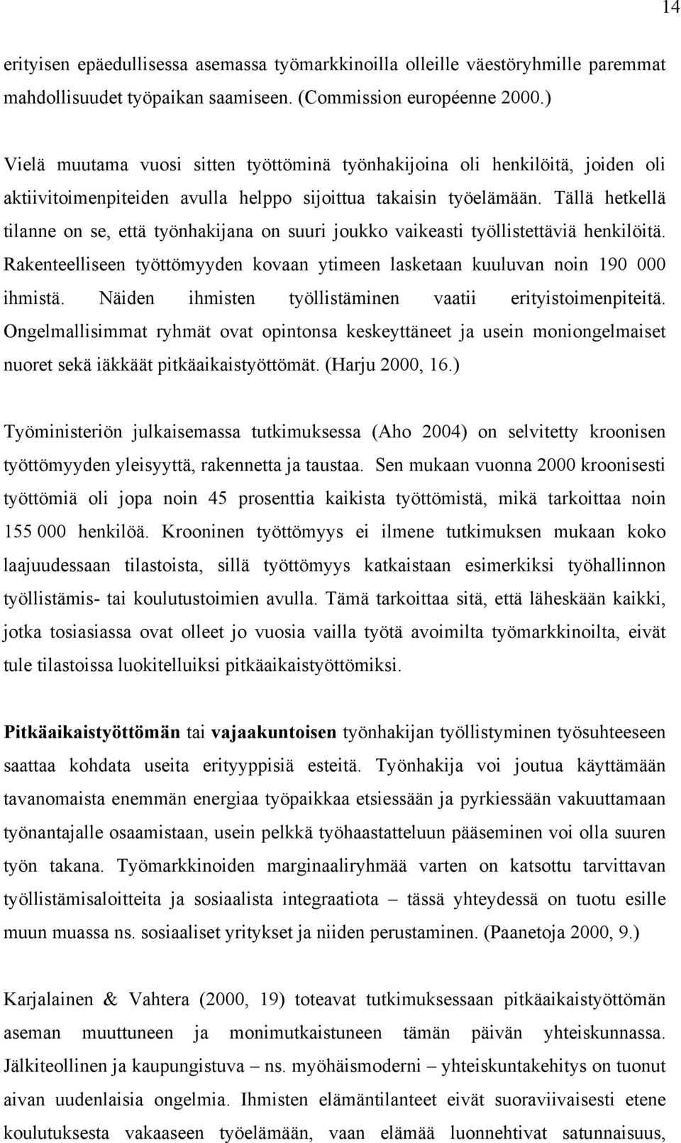 Tällä hetkellä tilanne on se, että työnhakijana on suuri joukko vaikeasti työllistettäviä henkilöitä. Rakenteelliseen työttömyyden kovaan ytimeen lasketaan kuuluvan noin 190 000 ihmistä.