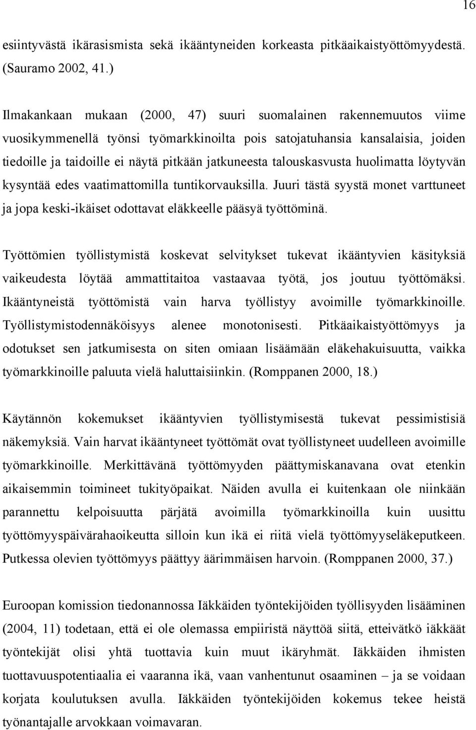 jatkuneesta talouskasvusta huolimatta löytyvän kysyntää edes vaatimattomilla tuntikorvauksilla. Juuri tästä syystä monet varttuneet ja jopa keski-ikäiset odottavat eläkkeelle pääsyä työttöminä.