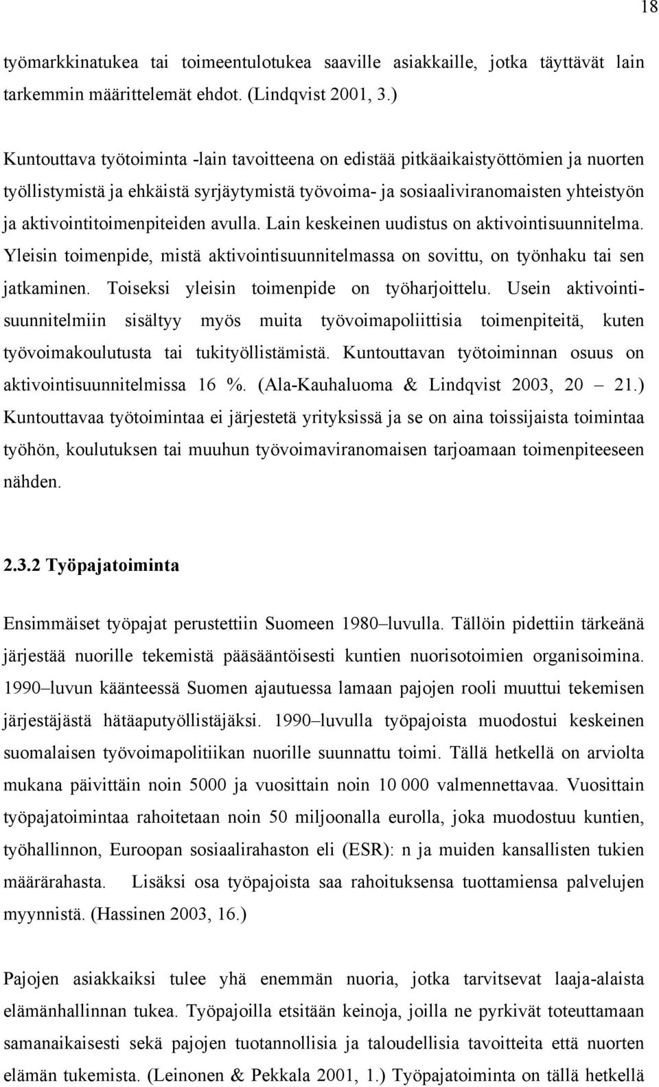 aktivointitoimenpiteiden avulla. Lain keskeinen uudistus on aktivointisuunnitelma. Yleisin toimenpide, mistä aktivointisuunnitelmassa on sovittu, on työnhaku tai sen jatkaminen.