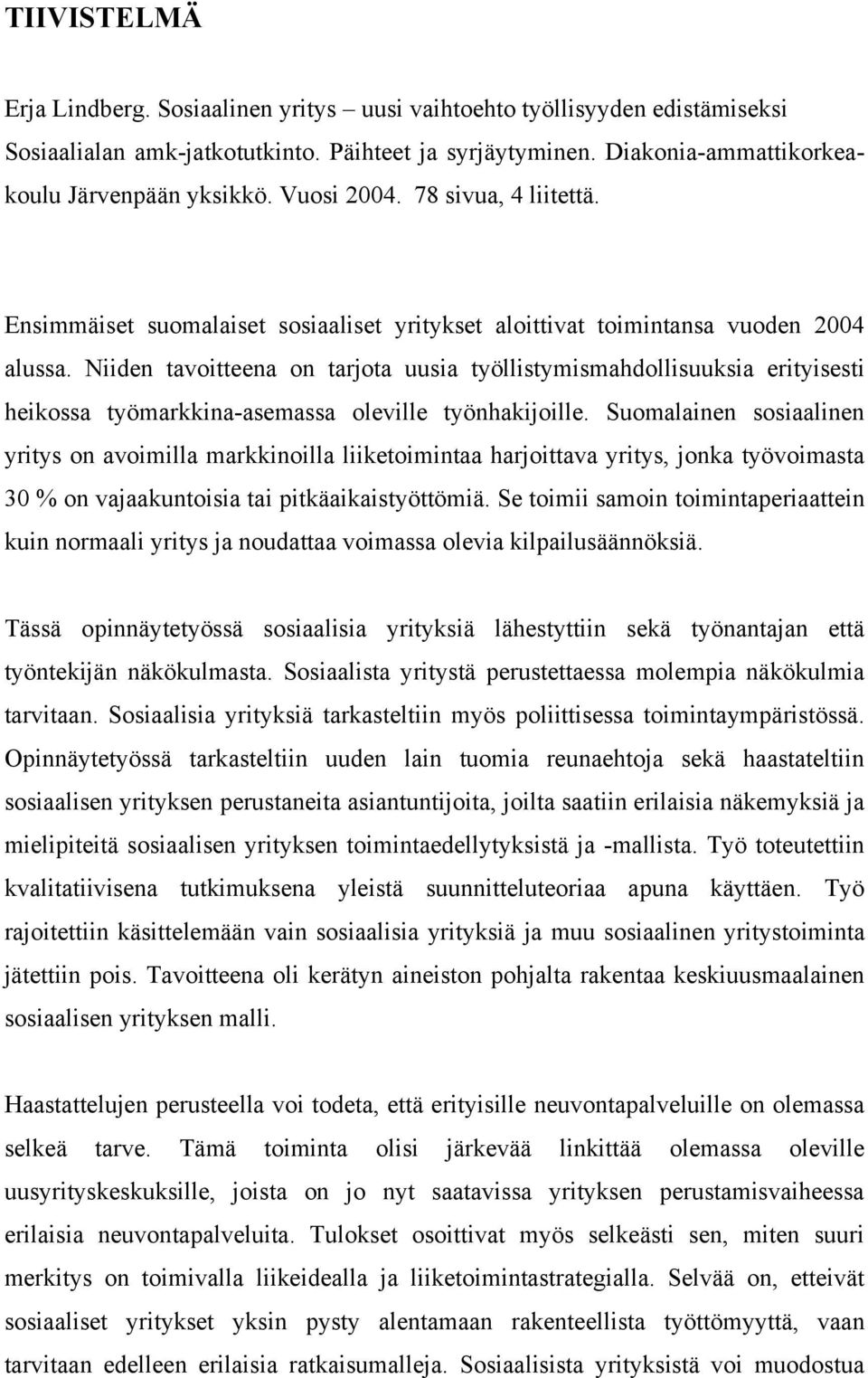 Niiden tavoitteena on tarjota uusia työllistymismahdollisuuksia erityisesti heikossa työmarkkina-asemassa oleville työnhakijoille.