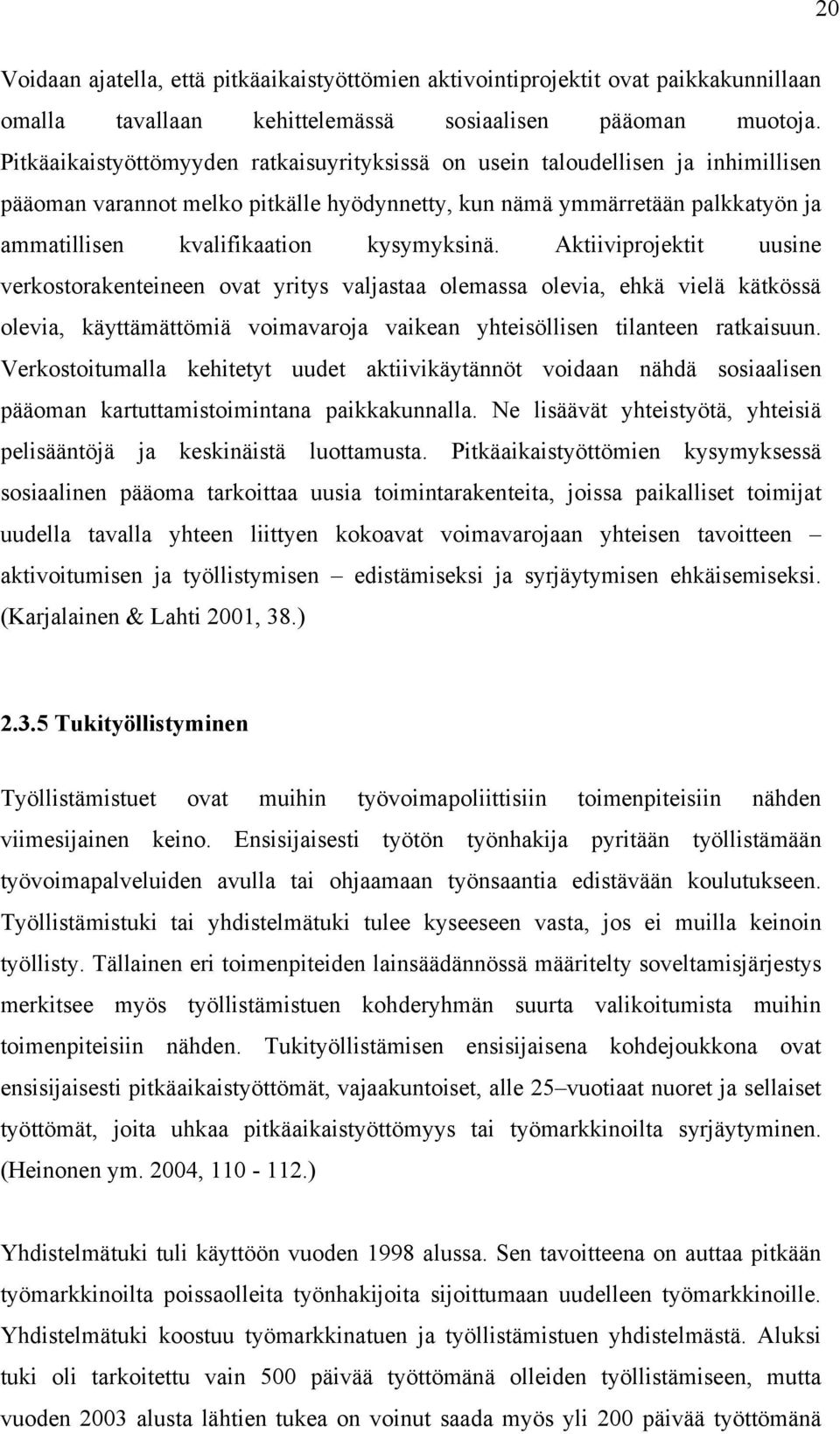 kysymyksinä. Aktiiviprojektit uusine verkostorakenteineen ovat yritys valjastaa olemassa olevia, ehkä vielä kätkössä olevia, käyttämättömiä voimavaroja vaikean yhteisöllisen tilanteen ratkaisuun.