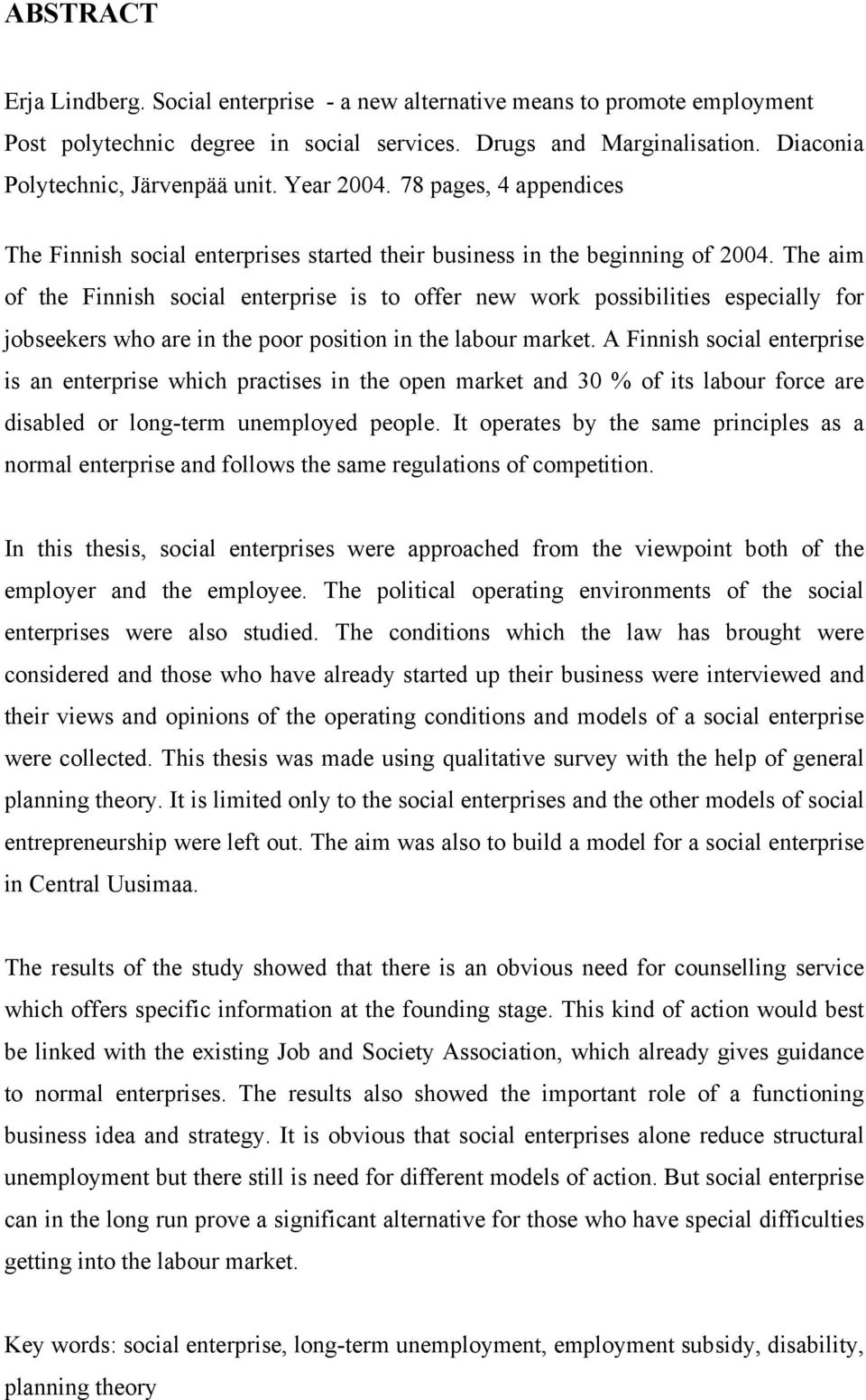 The aim of the Finnish social enterprise is to offer new work possibilities especially for jobseekers who are in the poor position in the labour market.