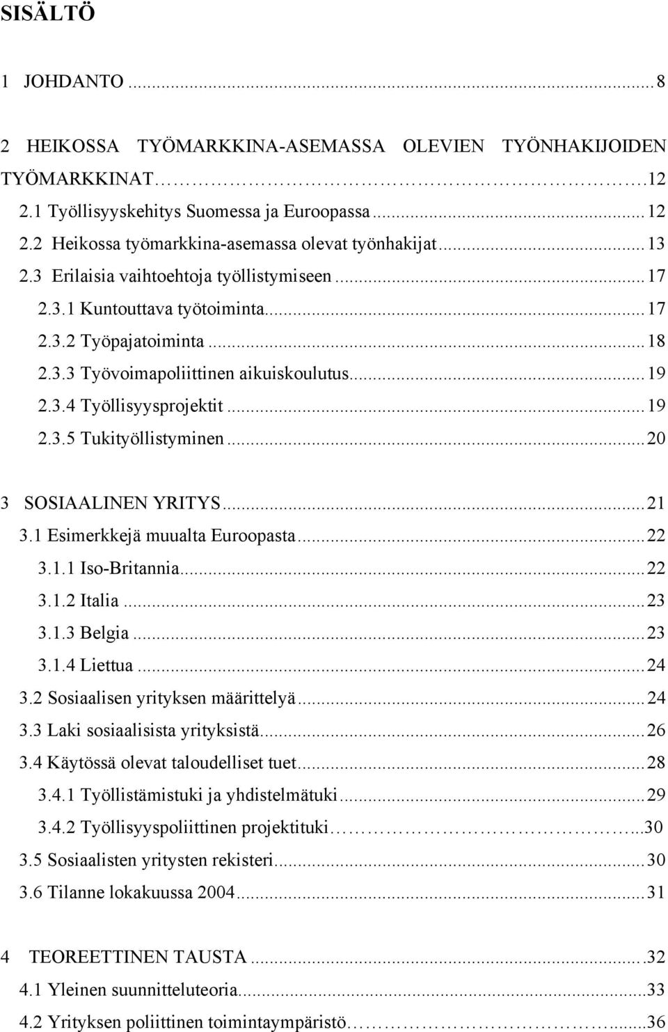 ..20 3 SOSIAALINEN YRITYS...21 3.1 Esimerkkejä muualta Euroopasta...22 3.1.1 Iso-Britannia...22 3.1.2 Italia...23 3.1.3 Belgia...23 3.1.4 Liettua...24 3.2 Sosiaalisen yrityksen määrittelyä...24 3.3 Laki sosiaalisista yrityksistä.