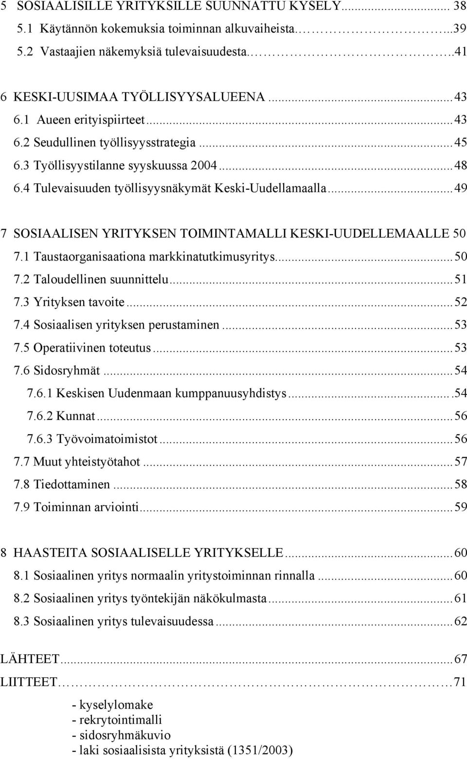 ..49 7 SOSIAALISEN YRITYKSEN TOIMINTAMALLI KESKI-UUDELLEMAALLE 50 7.1 Taustaorganisaationa markkinatutkimusyritys...50 7.2 Taloudellinen suunnittelu...51 7.3 Yrityksen tavoite...52 7.