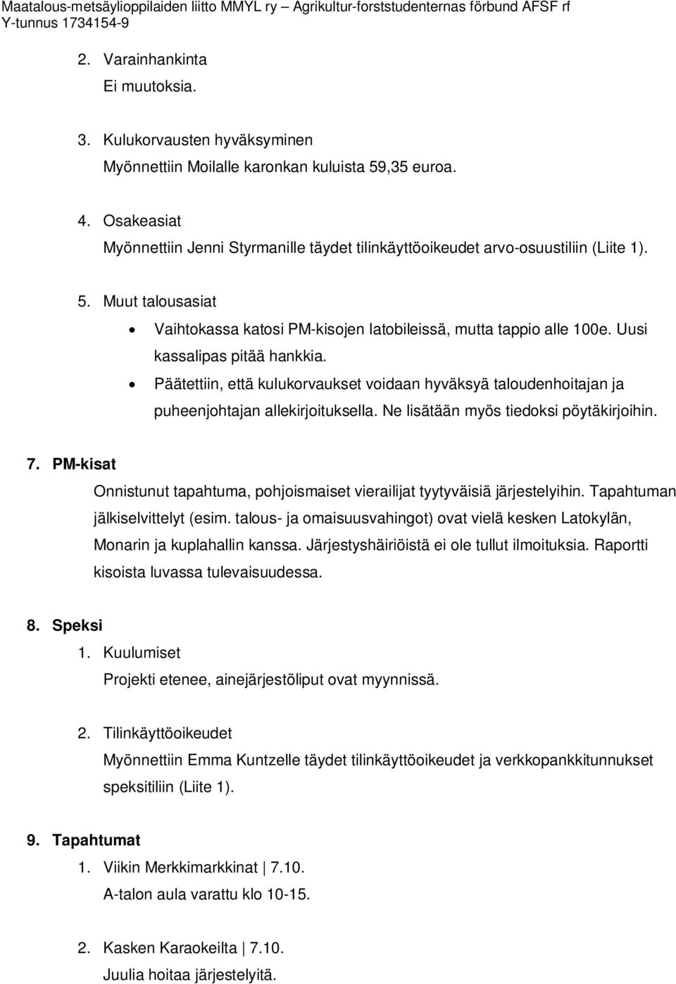 Uusi kassalipas pitää hankkia. Päätettiin, että kulukorvaukset voidaan hyväksyä taloudenhoitajan ja puheenjohtajan allekirjoituksella. Ne lisätään myös tiedoksi pöytäkirjoihin. 7.