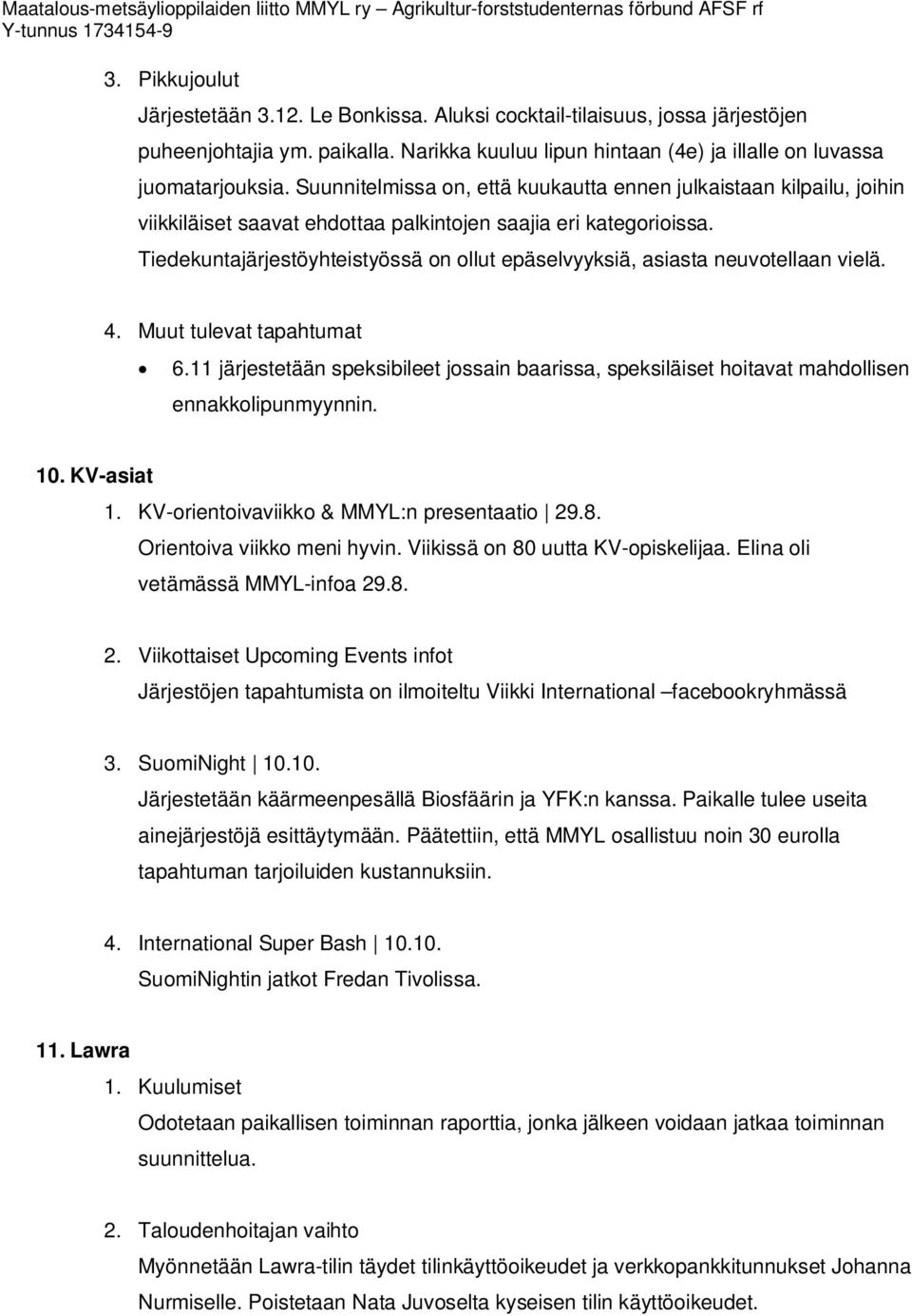 Tiedekuntajärjestöyhteistyössä on ollut epäselvyyksiä, asiasta neuvotellaan vielä. 4. Muut tulevat tapahtumat 6.