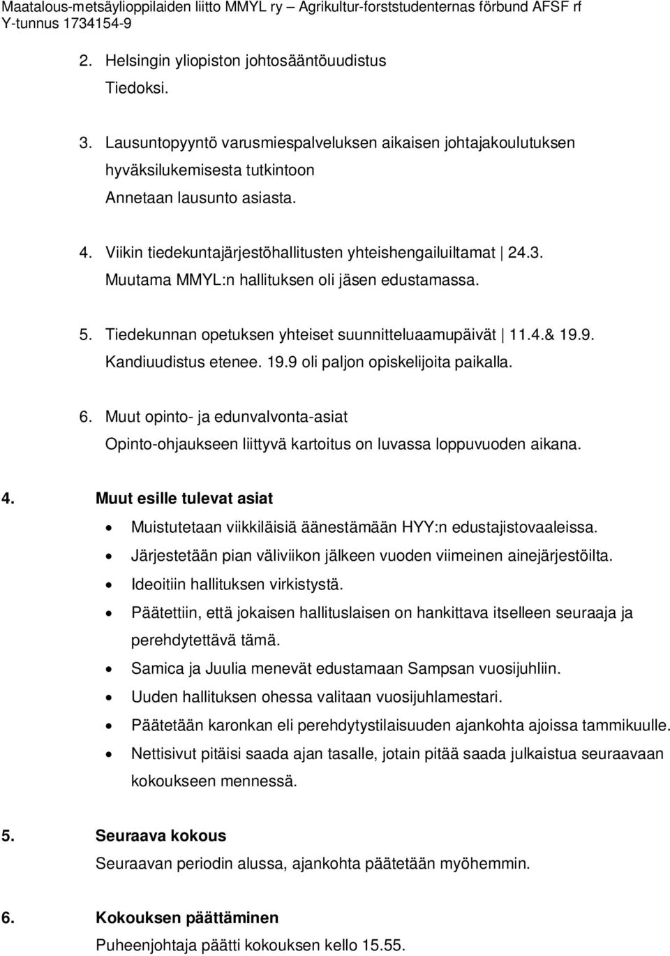 9. Kandiuudistus etenee. 19.9 oli paljon opiskelijoita paikalla. 6. Muut opinto- ja edunvalvonta-asiat Opinto-ohjaukseen liittyvä kartoitus on luvassa loppuvuoden aikana. 4.