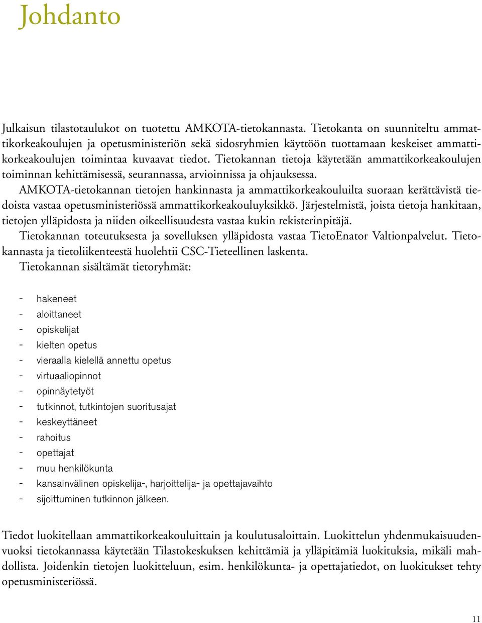 Tietokannan tietoja käytetään ammattikorkeakoulujen toiminnan kehittämisessä, seurannassa, arvioinnissa ja ohjauksessa.