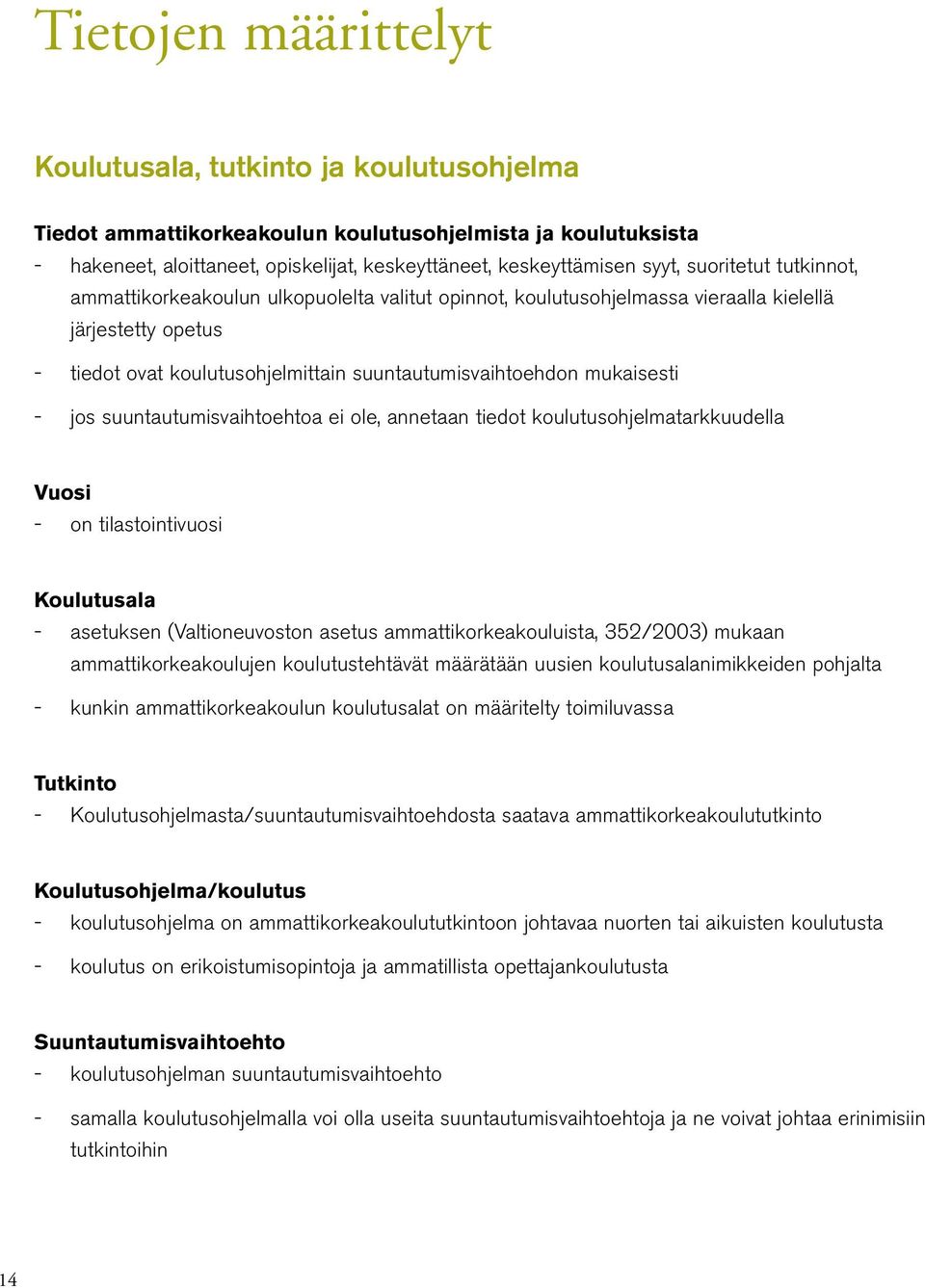 jos suuntautumisvaihtoehtoa ei ole, annetaan tiedot koulutusohjelmatarkkuudella Vuosi on tilastointivuosi Koulutusala asetuksen (Valtioneuvoston asetus ammattikorkeakouluista, 352/2003) mukaan