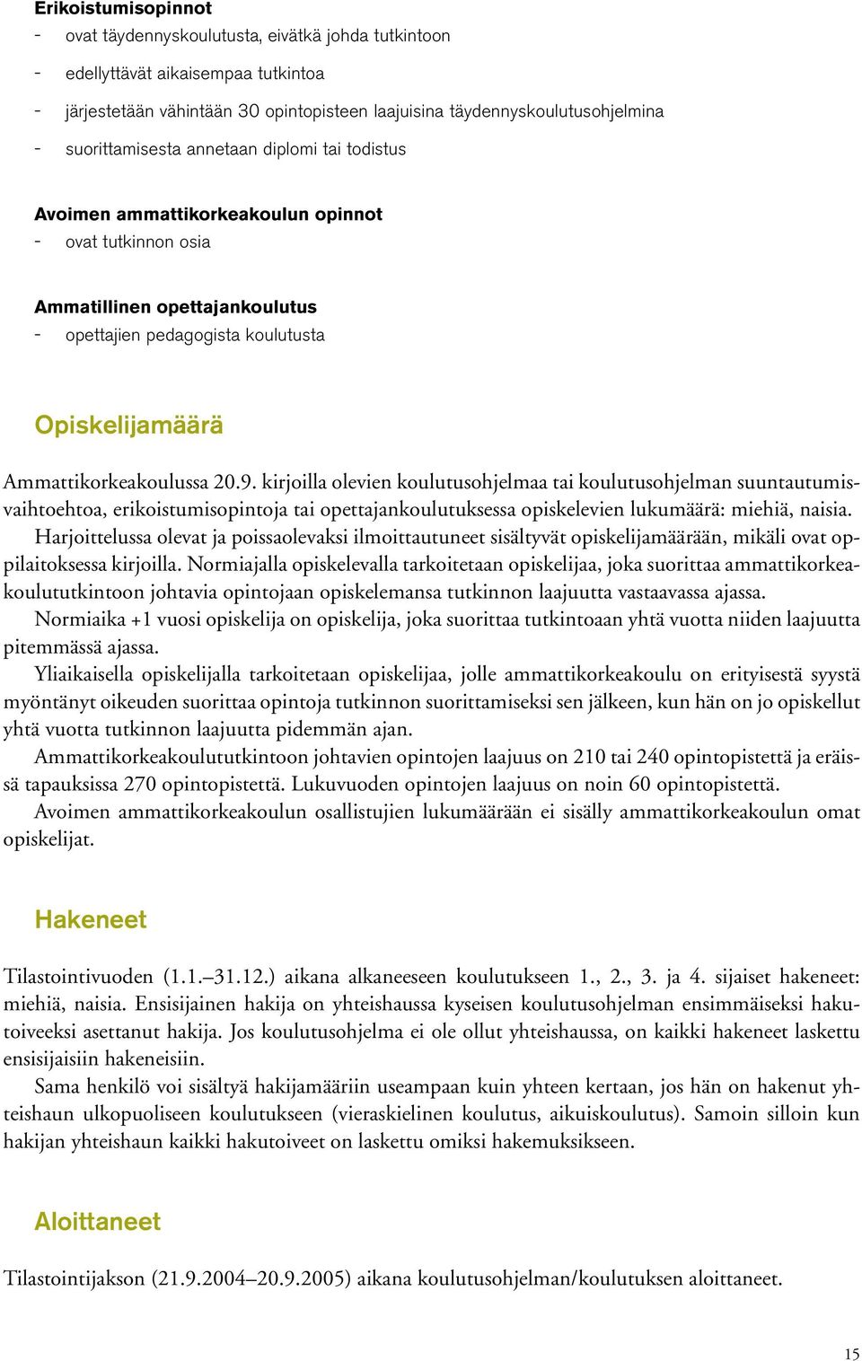 kirjoilla olevien koulutusohjelmaa tai koulutusohjelman suuntautumisvaihtoehtoa, erikoistumisopintoja tai opettajankoulutuksessa opiskelevien lukumäärä: miehiä, naisia.