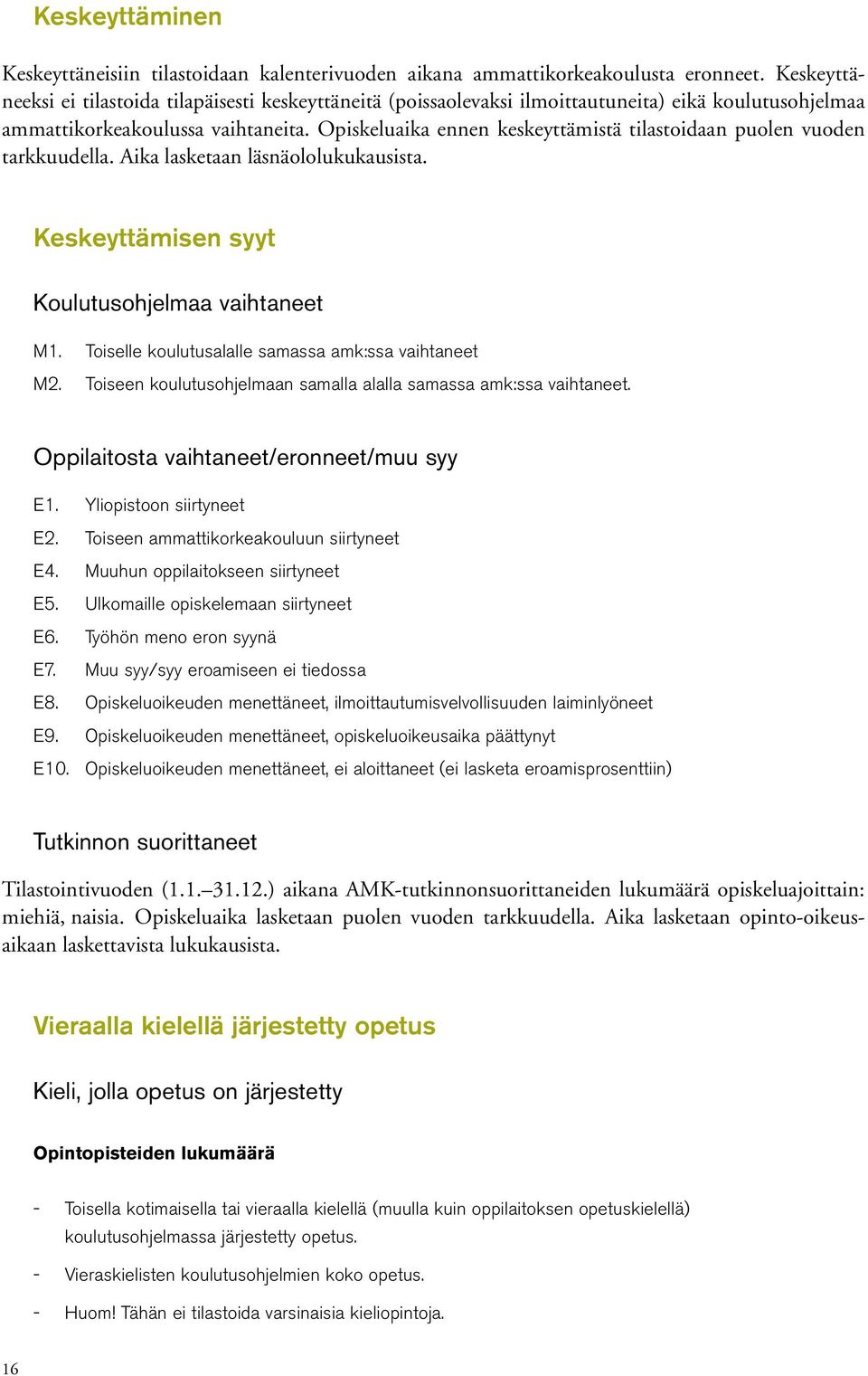 Opiskeluaika ennen keskeyttämistä tilastoidaan puolen vuoden tarkkuudella. Aika lasketaan läsnäololukukausista. Keskeyttämisen syyt Koulutusohjelmaa vaihtaneet M1.