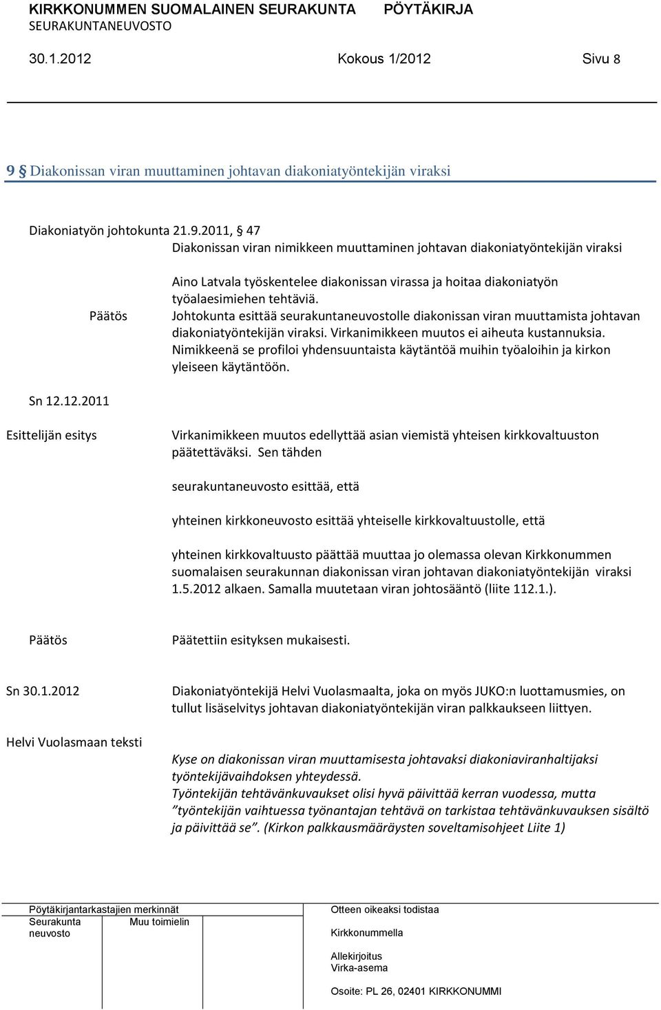 2011, 47 Diakonissan viran nimikkeen muuttaminen johtavan diakoniatyöntekijän viraksi Aino Latvala työskentelee diakonissan virassa ja hoitaa diakoniatyön työalaesimiehen tehtäviä.