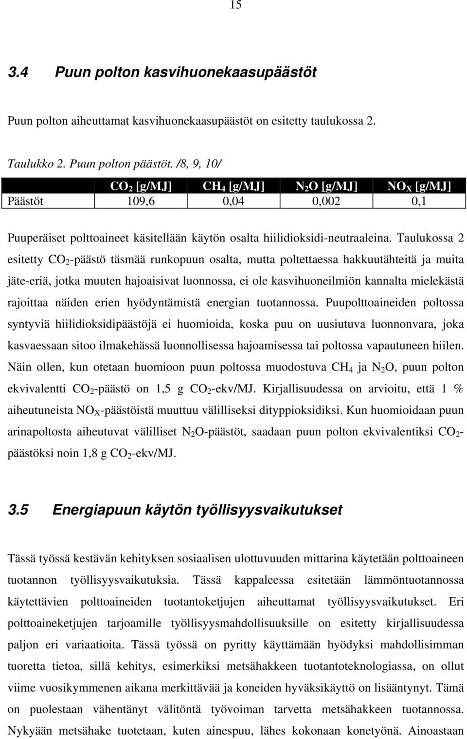 Taulukossa 2 esitetty CO 2 -päästö täsmää runkopuun osalta, mutta poltettaessa hakkuutähteitä ja muita jäte-eriä, jotka muuten hajoaisivat luonnossa, ei ole kasvihuoneilmiön kannalta mielekästä