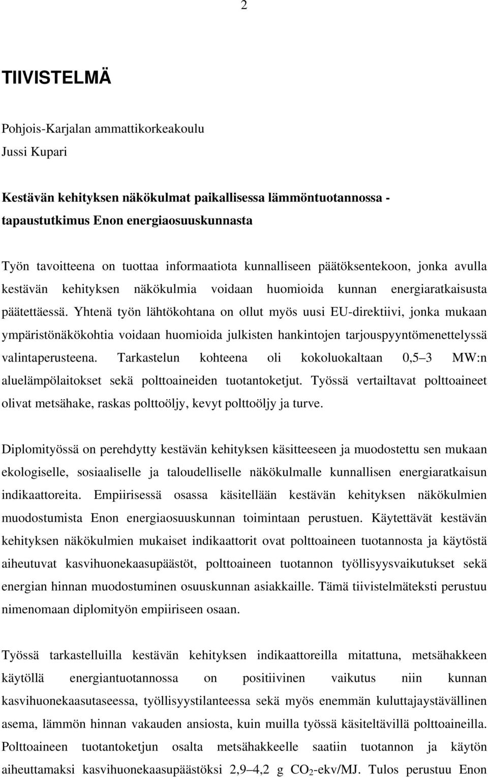 Yhtenä työn lähtökohtana on ollut myös uusi EU-direktiivi, jonka mukaan ympäristönäkökohtia voidaan huomioida julkisten hankintojen tarjouspyyntömenettelyssä valintaperusteena.