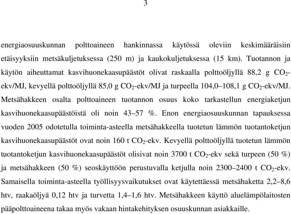 Metsähakkeen osalta polttoaineen tuotannon osuus koko tarkastellun energiaketjun kasvihuonekaasupäästöistä oli noin 43 57 %.