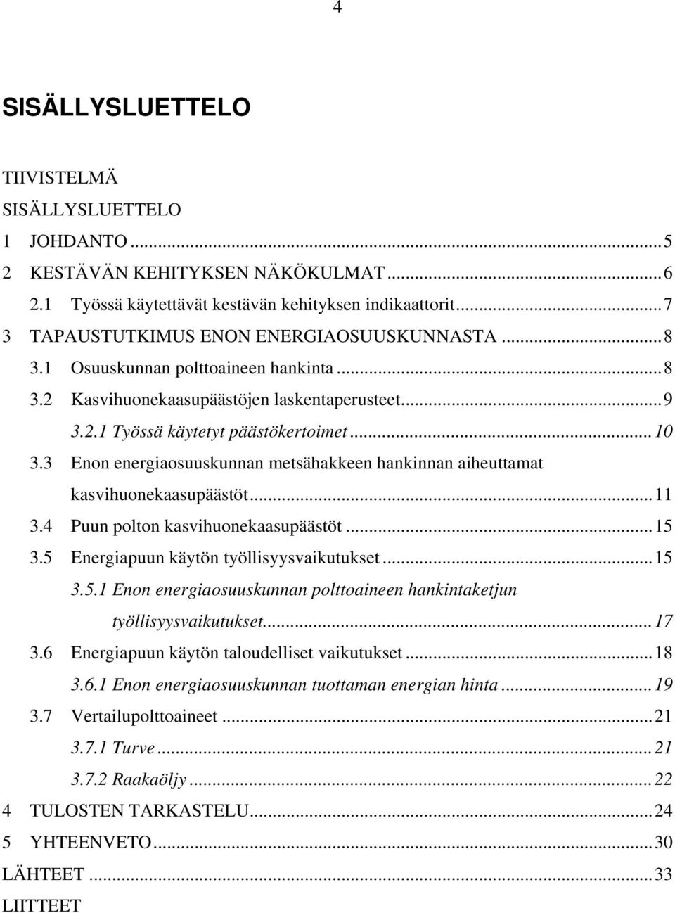 3 Enon energiaosuuskunnan metsähakkeen hankinnan aiheuttamat kasvihuonekaasupäästöt...11 3.4 Puun polton kasvihuonekaasupäästöt...15 