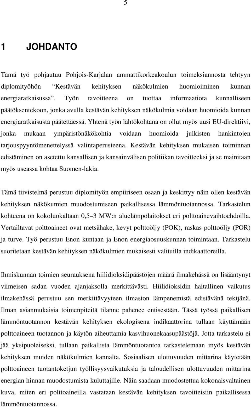 Yhtenä työn lähtökohtana on ollut myös uusi EU-direktiivi, jonka mukaan ympäristönäkökohtia voidaan huomioida julkisten hankintojen tarjouspyyntömenettelyssä valintaperusteena.