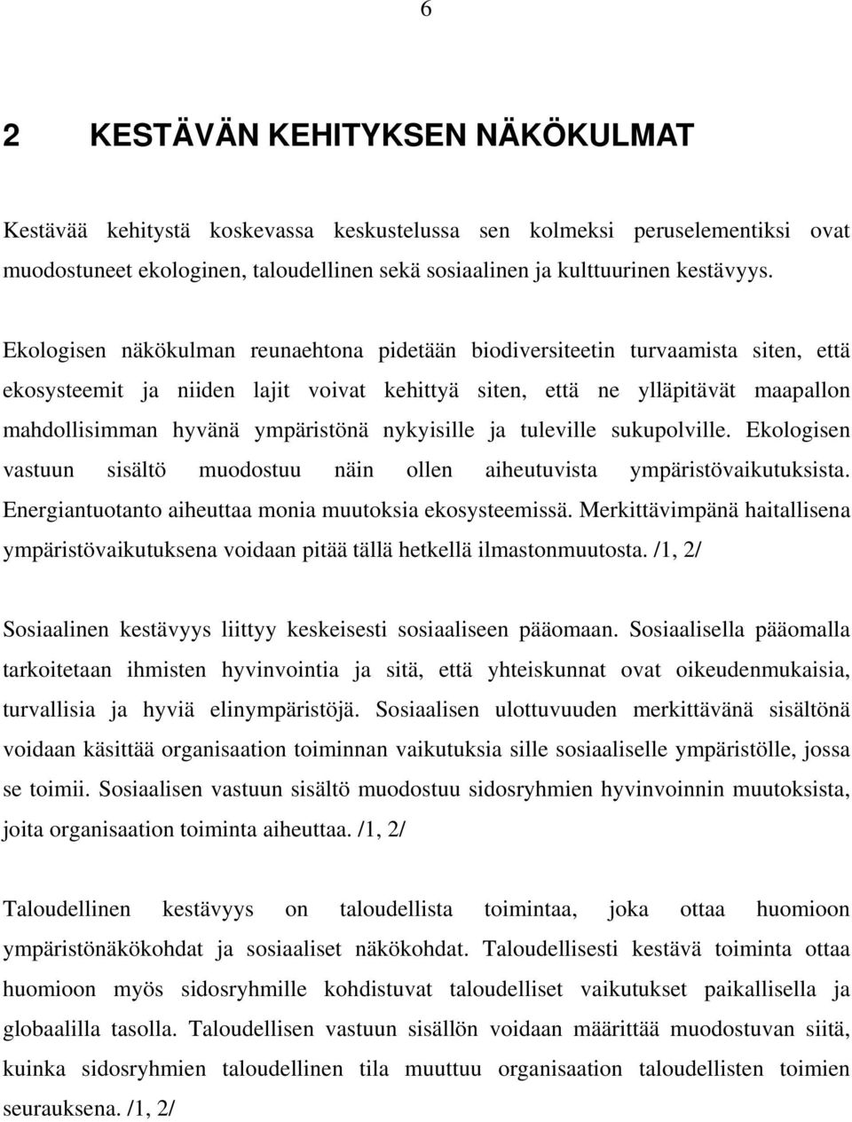 nykyisille ja tuleville sukupolville. Ekologisen vastuun sisältö muodostuu näin ollen aiheutuvista ympäristövaikutuksista. Energiantuotanto aiheuttaa monia muutoksia ekosysteemissä.