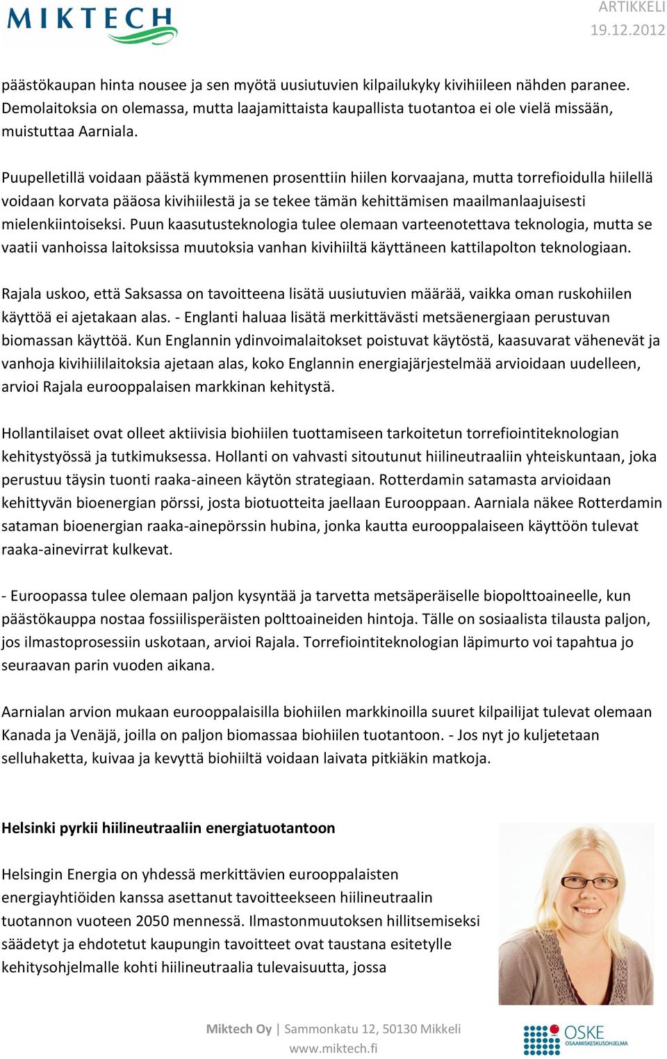 Puupelletillä voidaan päästä kymmenen prosenttiin hiilen korvaajana, mutta torrefioidulla hiilellä voidaan korvata pääosa kivihiilestä ja se tekee tämän kehittämisen maailmanlaajuisesti