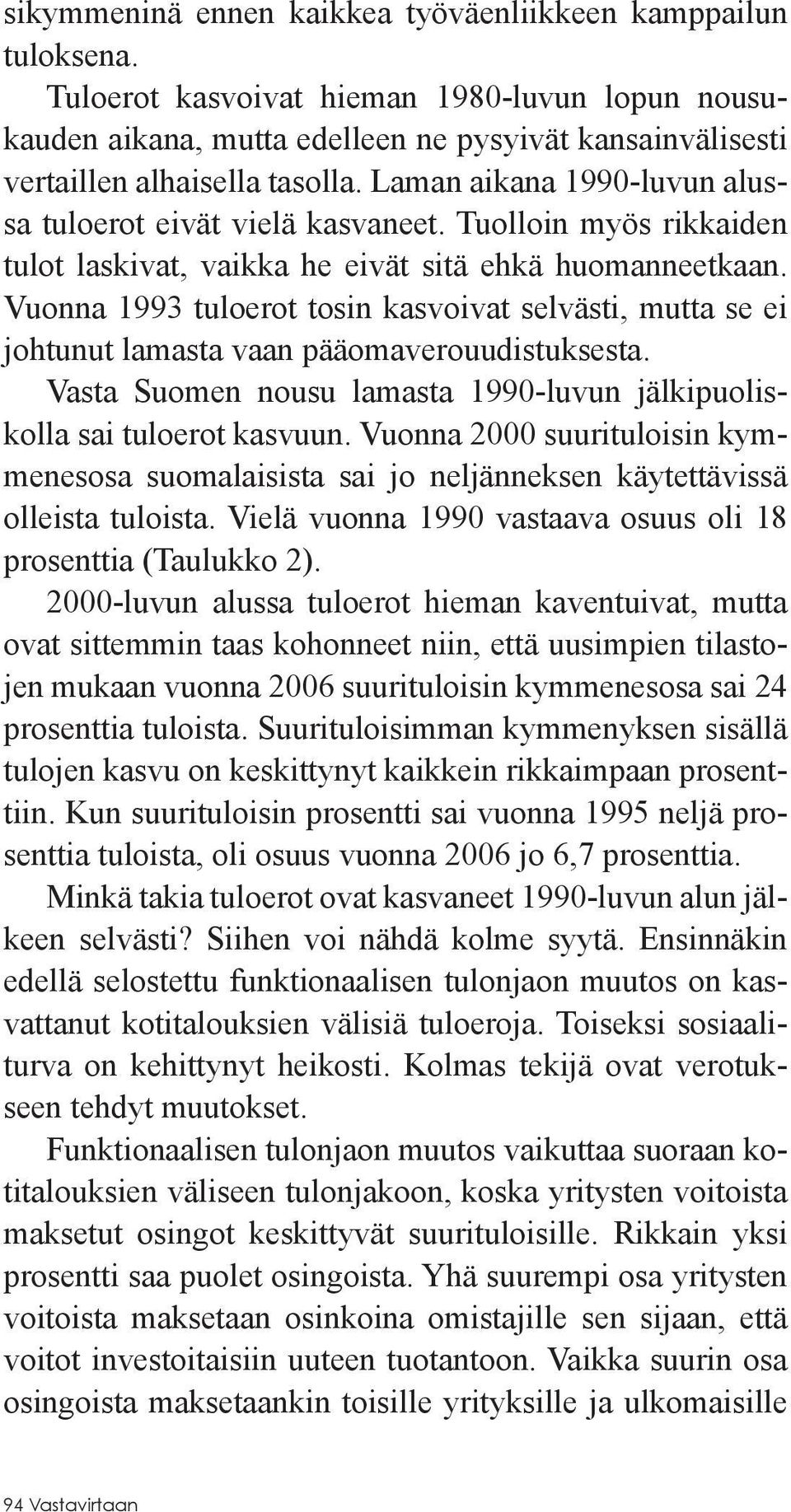 Tuolloin myös rikkaiden tulot laskivat, vaikka he eivät sitä ehkä huomanneetkaan. Vuonna 1993 tuloerot tosin kasvoivat selvästi, mutta se ei johtunut lamasta vaan pääomaverouudistuksesta.